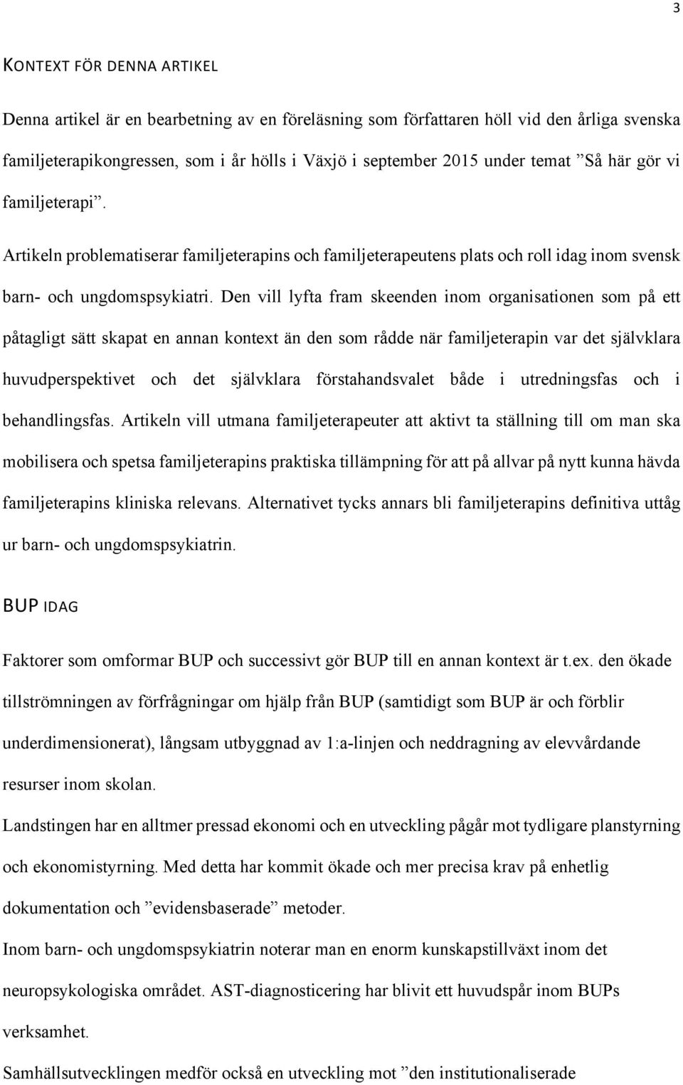 Den vill lyfta fram skeenden inom organisationen som på ett påtagligt sätt skapat en annan kontext än den som rådde när familjeterapin var det självklara huvudperspektivet och det självklara