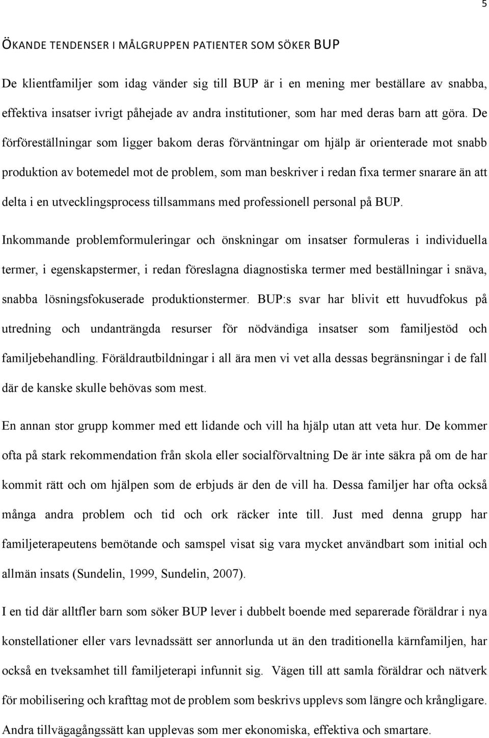 De förföreställningar som ligger bakom deras förväntningar om hjälp är orienterade mot snabb produktion av botemedel mot de problem, som man beskriver i redan fixa termer snarare än att delta i en