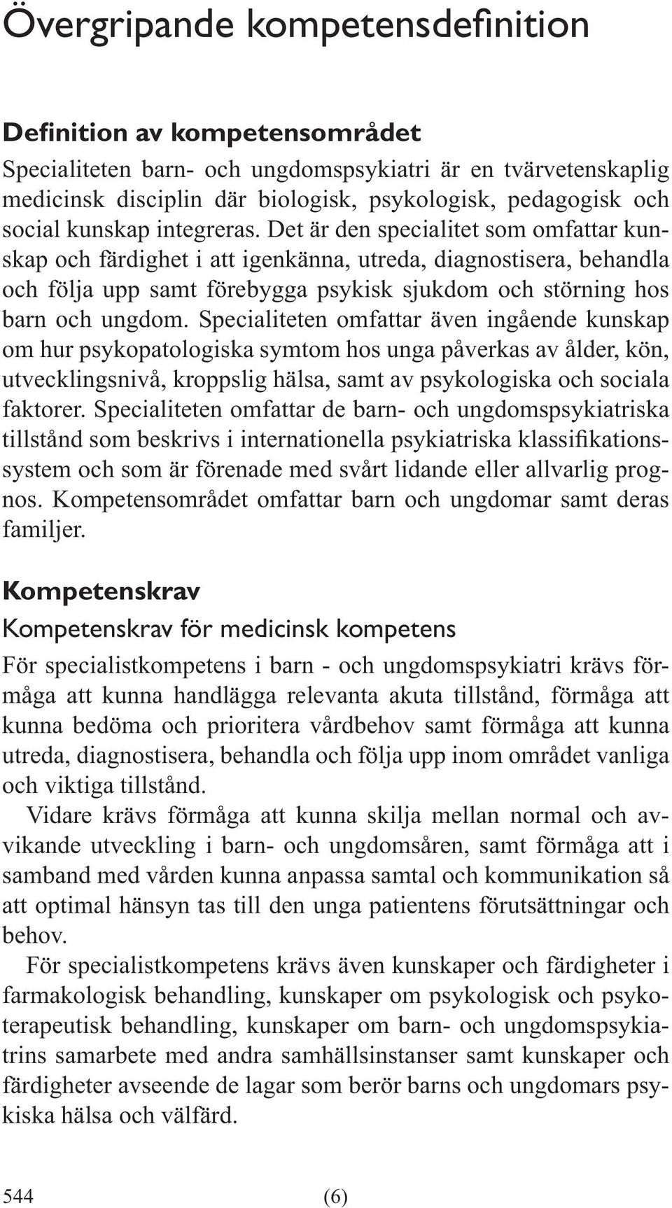 Det är den specialitet som omfattar kunskap och färdighet i att igenkänna, utreda, diagnostisera, behandla och följa upp samt förebygga psykisk sjukdom och störning hos barn och ungdom.