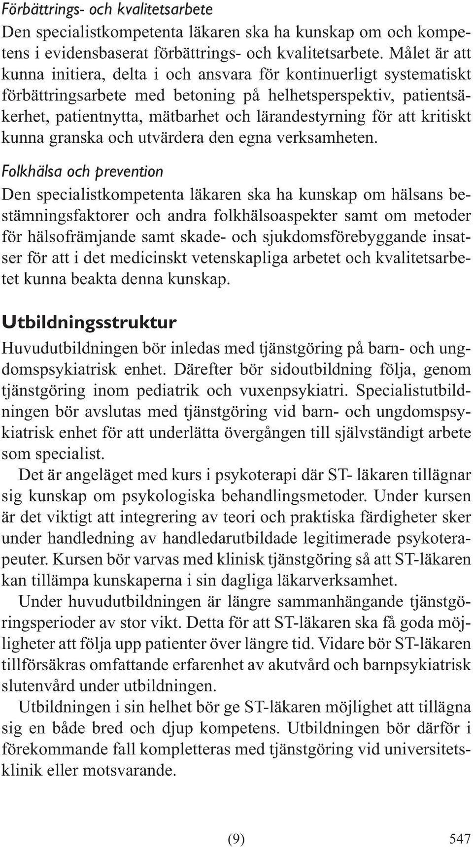 Folkhälsa och prevention Den specialistkompetenta läkaren ska ha kunskap om hälsans bestämningsfaktorer och andra folkhälsoaspekter samt om metoder för hälsofrämjande samt skade- och