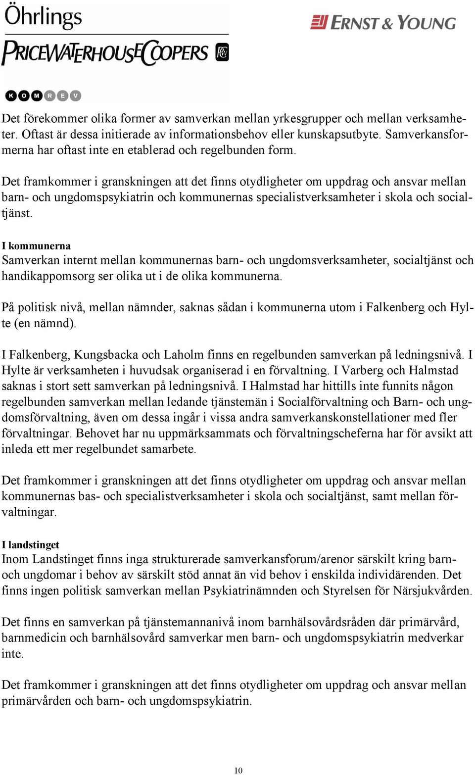 Det framkommer i granskningen att det finns otydligheter om uppdrag och ansvar mellan barn- och ungdomspsykiatrin och kommunernas specialistverksamheter i skola och socialtjänst.