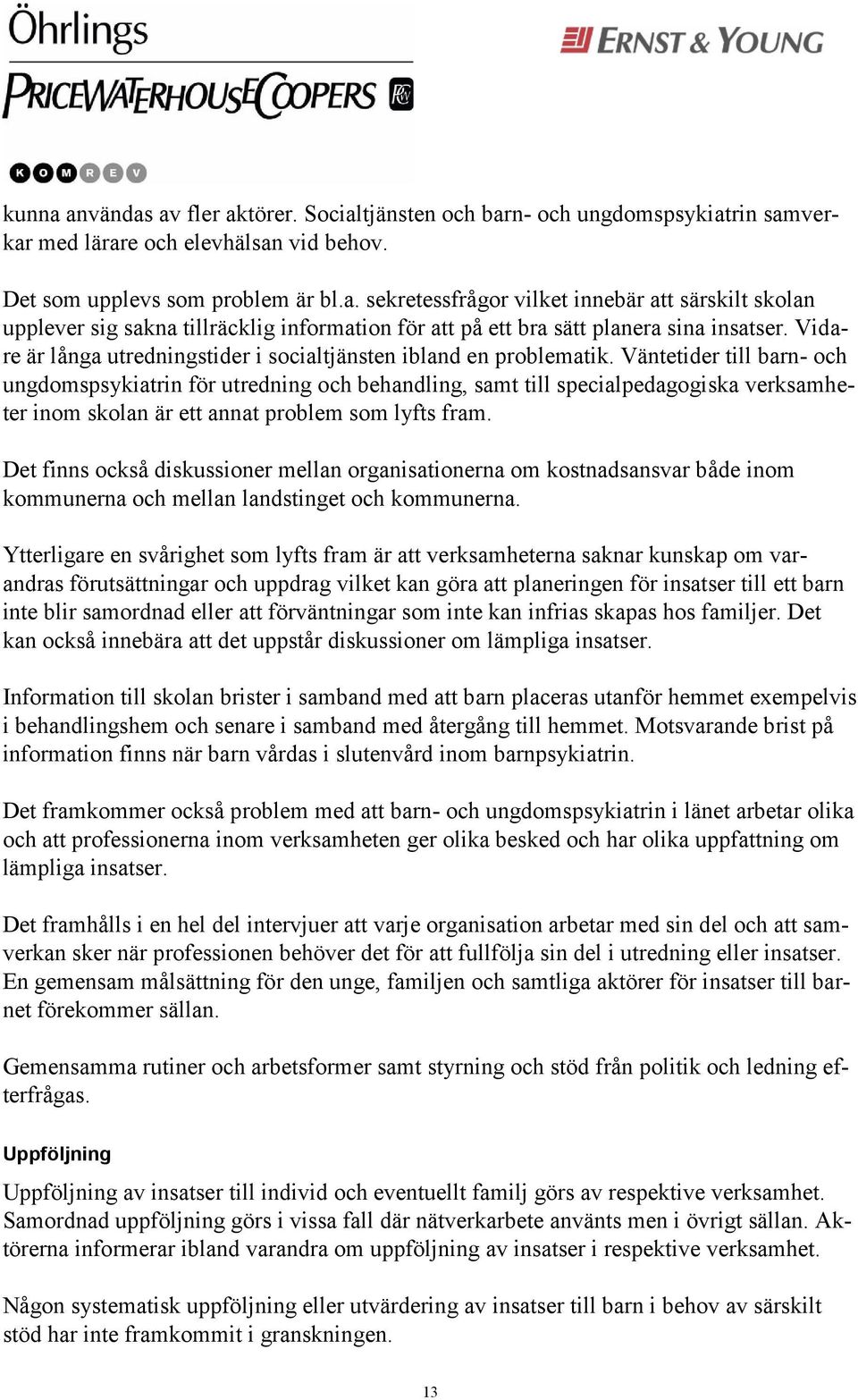 Väntetider till barn- och ungdomspsykiatrin för utredning och behandling, samt till specialpedagogiska verksamheter inom skolan är ett annat problem som lyfts fram.