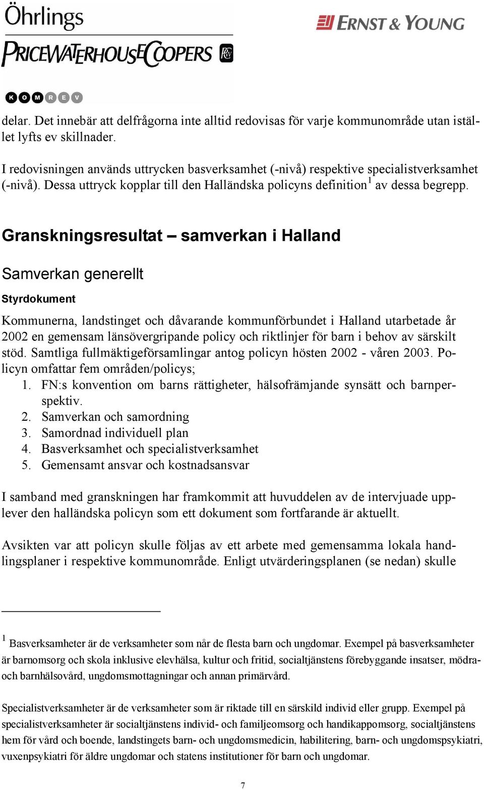 Granskningsresultat samverkan i Halland Samverkan generellt Styrdokument Kommunerna, landstinget och dåvarande kommunförbundet i Halland utarbetade år 2002 en gemensam länsövergripande policy och