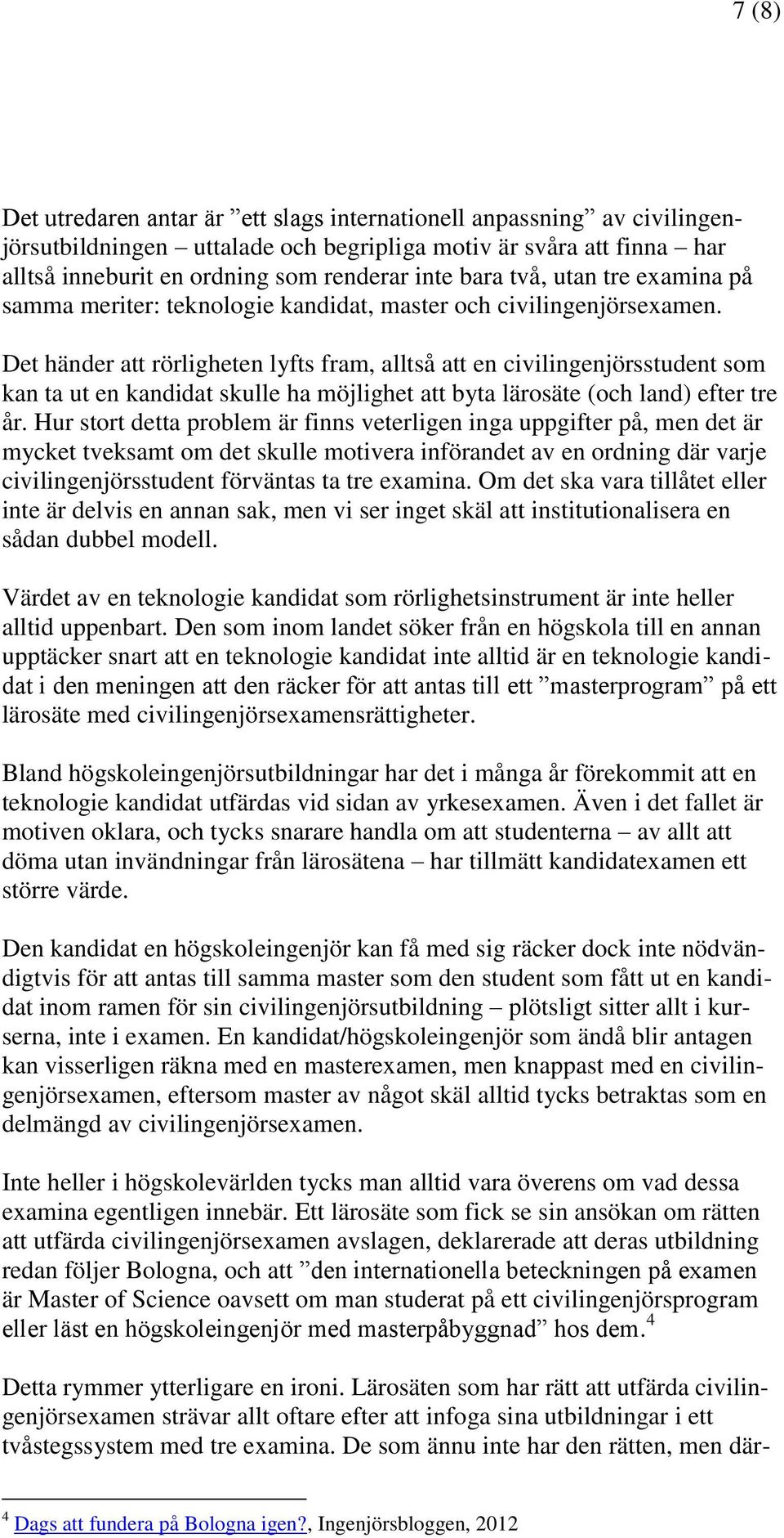 Det händer att rörligheten lyfts fram, alltså att en civilingenjörsstudent som kan ta ut en kandidat skulle ha möjlighet att byta lärosäte (och land) efter tre år.