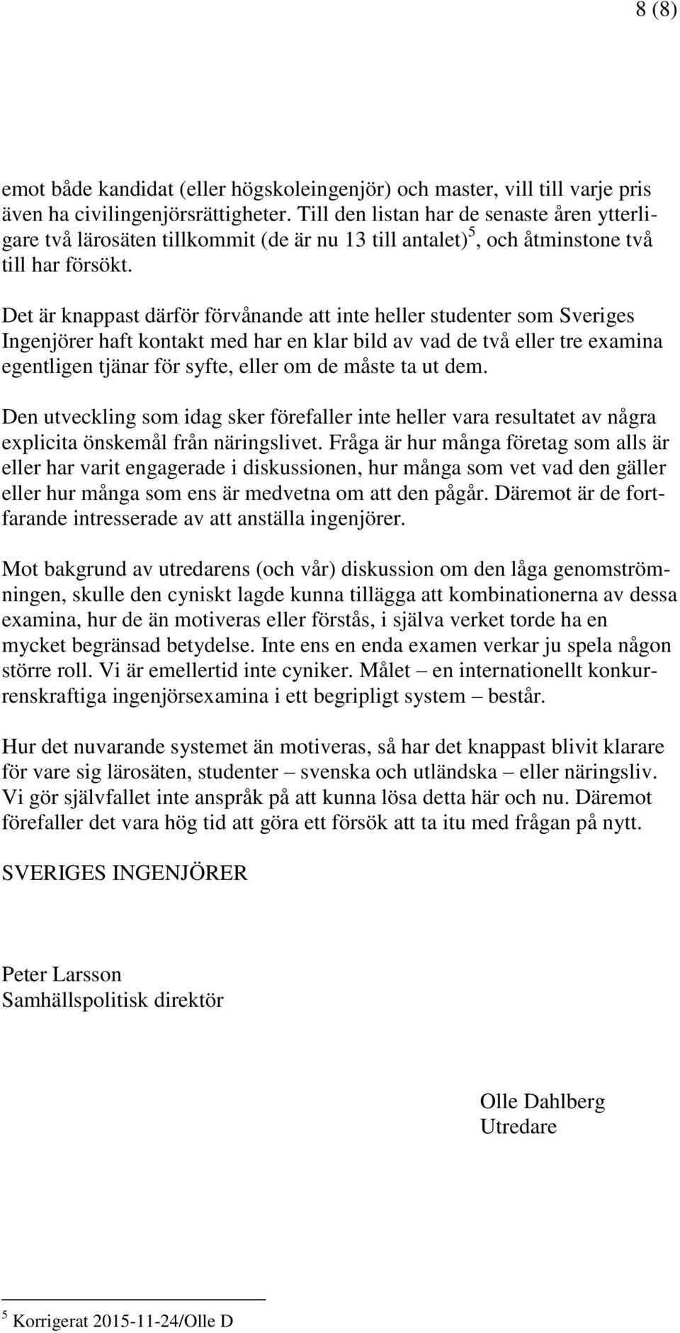 Det är knappast därför förvånande att inte heller studenter som Sveriges Ingenjörer haft kontakt med har en klar bild av vad de två eller tre examina egentligen tjänar för syfte, eller om de måste ta