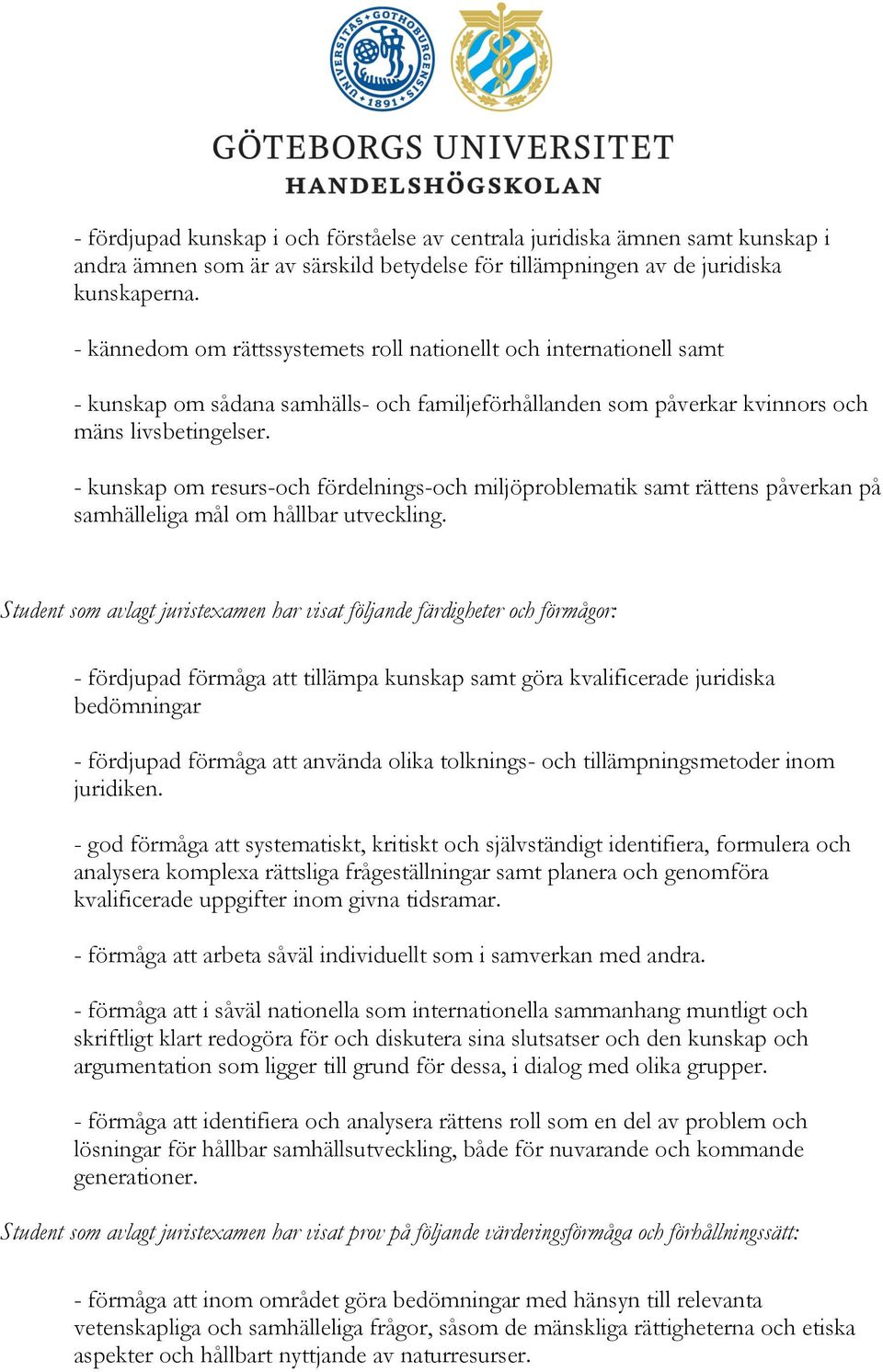 - kunskap om resurs-och fördelnings-och miljöproblematik samt rättens påverkan på samhälleliga mål om hållbar utveckling.