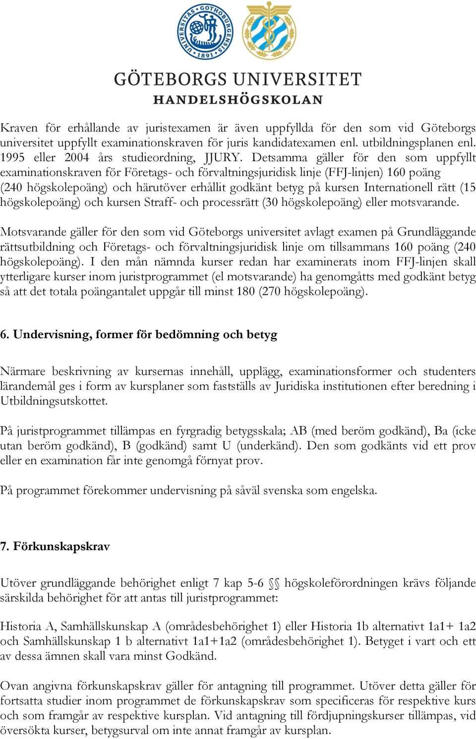 Detsamma gäller för den som uppfyllt examinationskraven för Företags- och förvaltningsjuridisk linje (FFJ-linjen) 160 poäng (240 högskolepoäng) och härutöver erhållit godkänt betyg på kursen