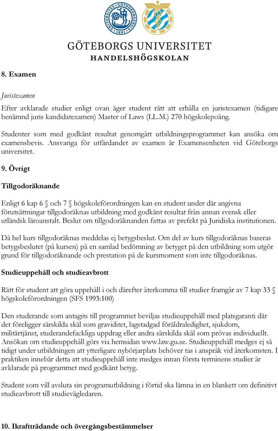 Övrigt Tillgodoräknande Enligt 6 kap 6 och 7 högskoleförordningen kan en student under där angivna förutsättningar tillgodoräknas utbildning med godkänt resultat från annan svensk eller utländsk