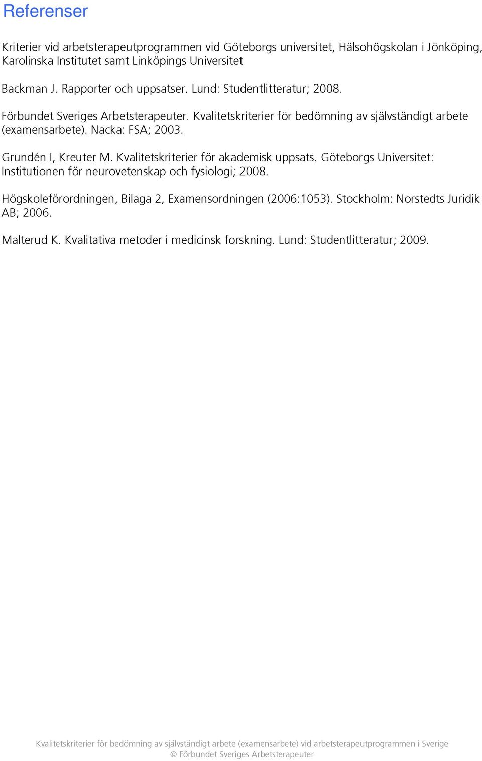 Nacka: FSA; 2003. Grundén I, Kreuter M. Kvalitetskriterier för akademisk uppsats. Göteborgs Universitet: Institutionen för neurovetenskap och fysiologi; 2008.