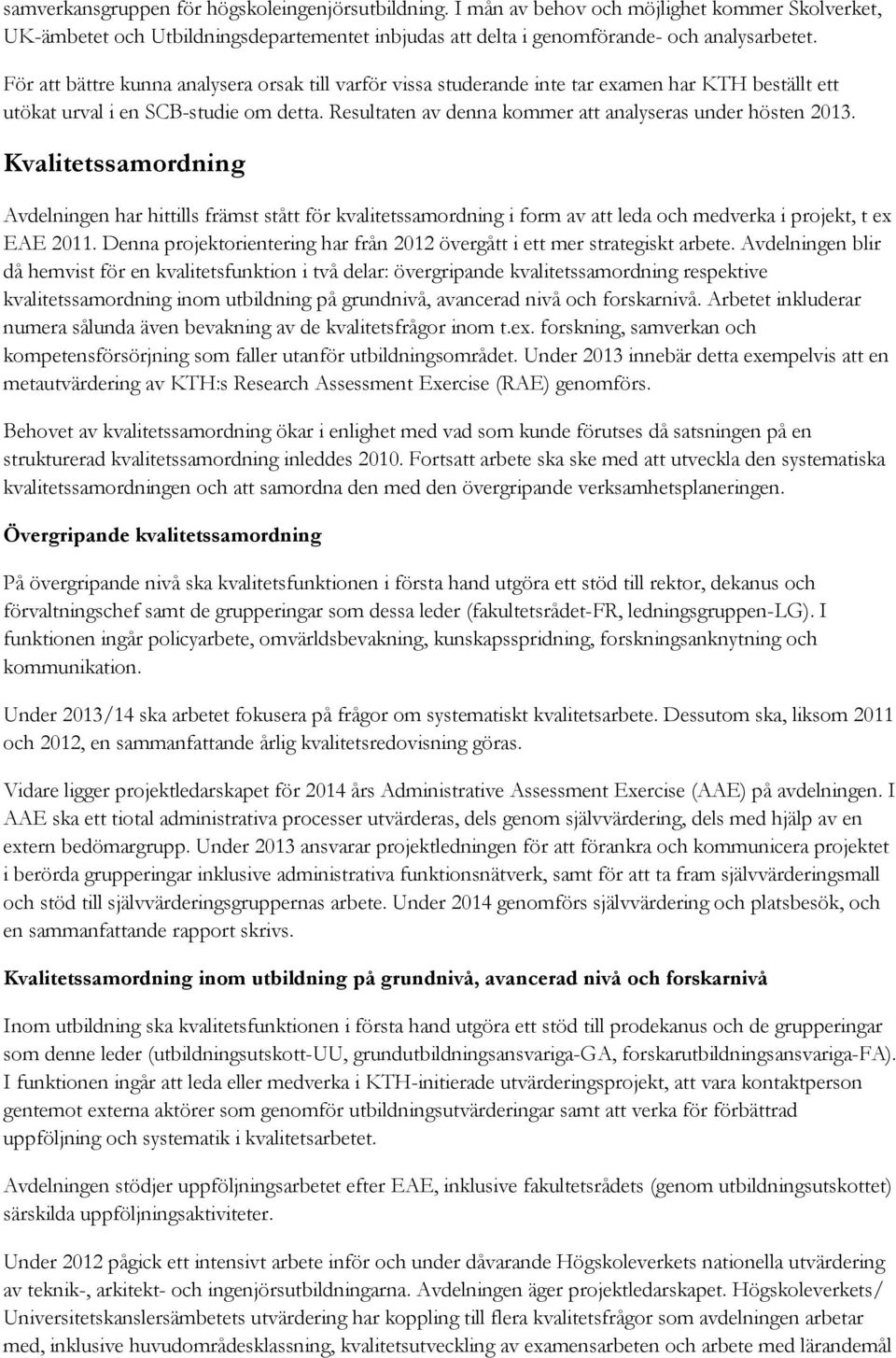 Resultaten av denna kommer att analyseras under hösten 2013. Kvalitetssamordning Avdelningen har hittills främst stått för kvalitetssamordning i form av att leda och medverka i projekt, t ex EAE 2011.