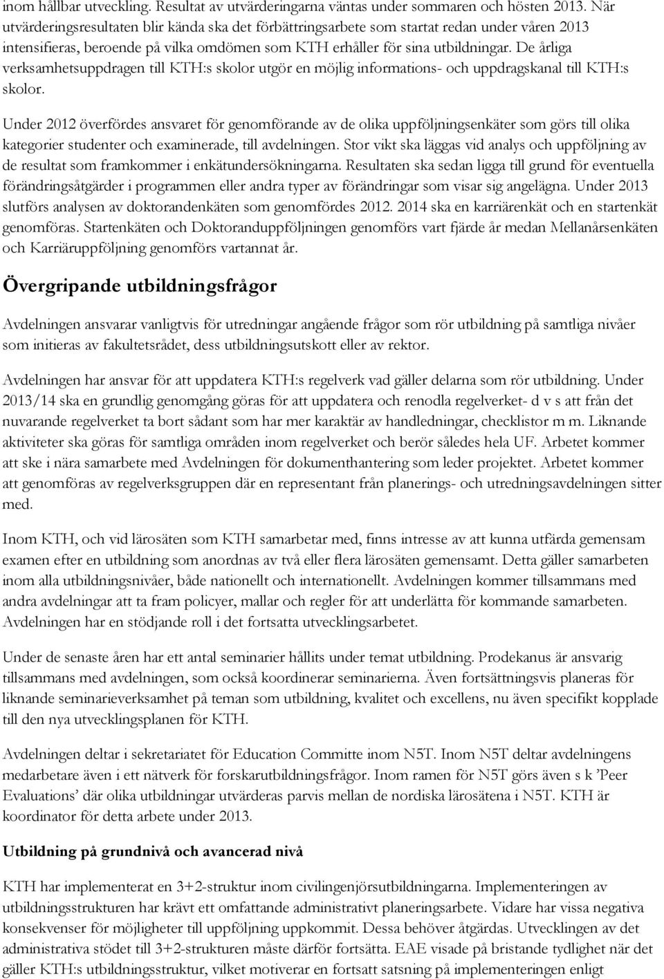 De årliga verksamhetsuppdragen till KTH:s skolor utgör en möjlig informations- och uppdragskanal till KTH:s skolor.