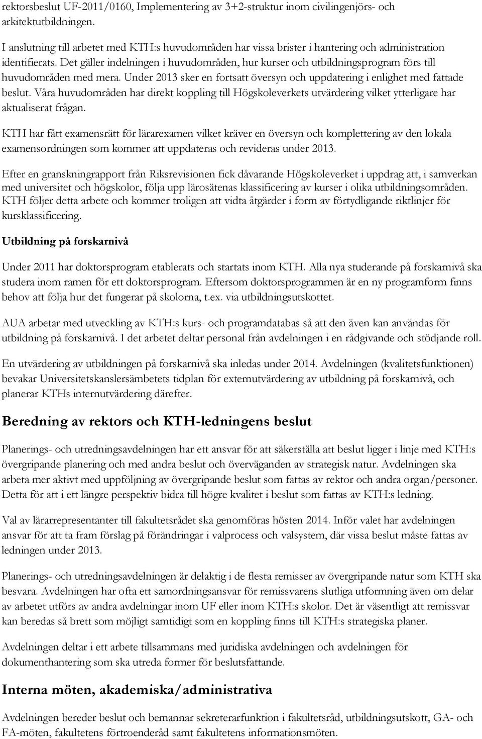 Det gäller indelningen i huvudområden, hur kurser och utbildningsprogram förs till huvudområden med mera. Under 2013 sker en fortsatt översyn och uppdatering i enlighet med fattade beslut.