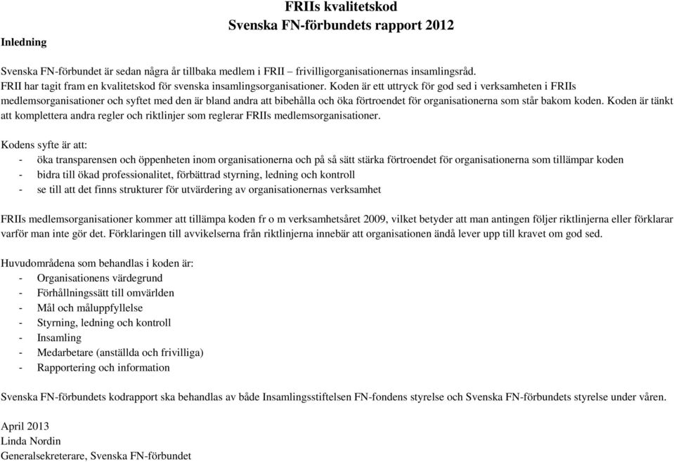 Koden är ett uttryck för god sed i verksamheten i FRIIs medlemsorganisationer och syftet med den är bland andra att bibehålla och öka förtroendet för organisationerna som står bakom koden.