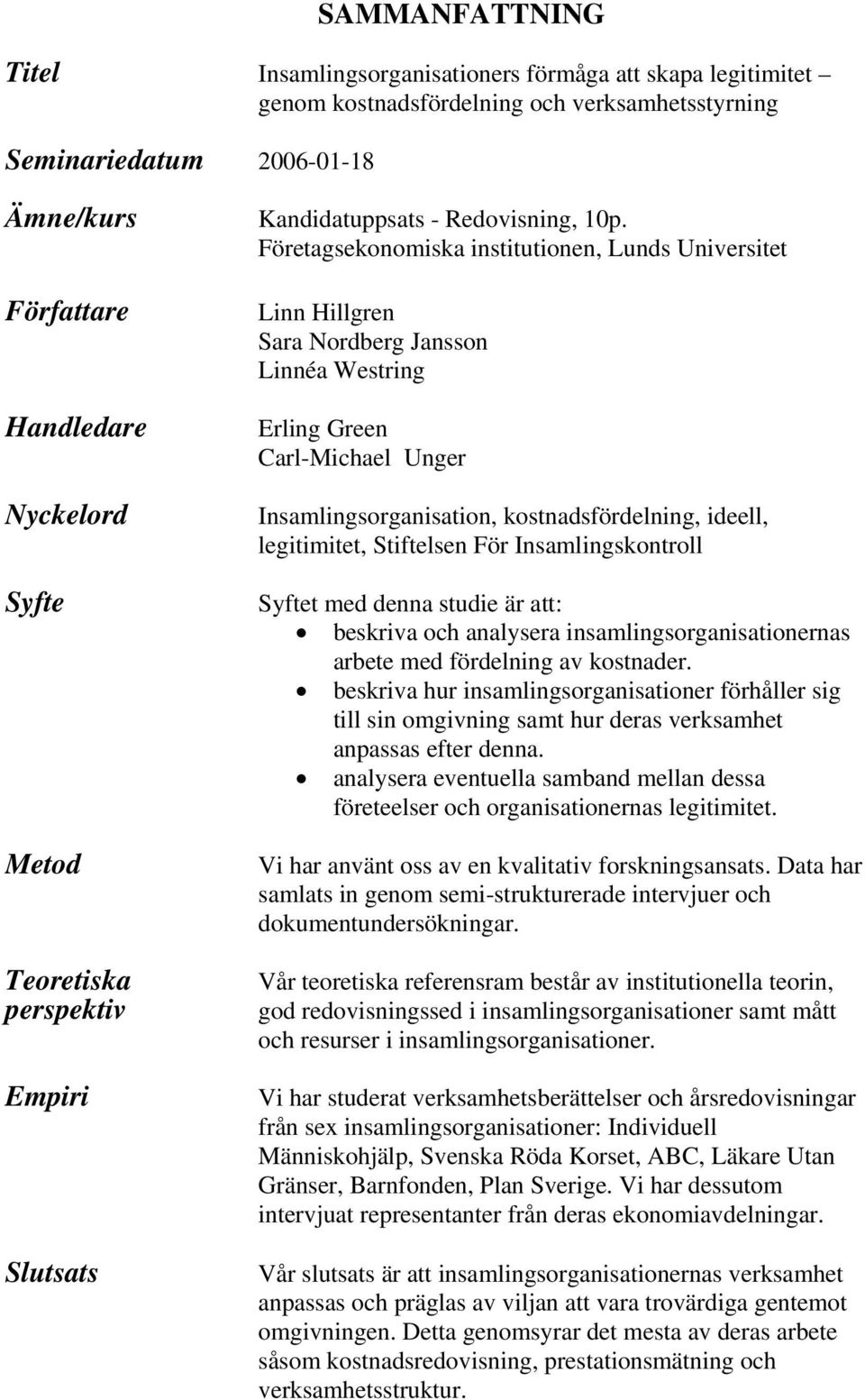 Carl-Michael Unger Insamlingsorganisation, kostnadsfördelning, ideell, legitimitet, Stiftelsen För Insamlingskontroll Syftet med denna studie är att: beskriva och analysera