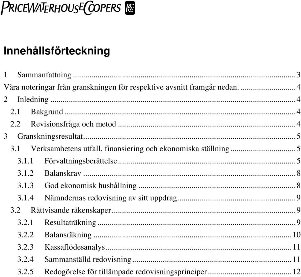 ..8 3.1.4 Nämndernas redovisning av sitt uppdrag...9 3.2 Rättvisande räkenskaper...9 3.2.1 Resultaträkning...9 3.2.2 Balansräkning...10 3.2.3 Kassaflödesanalys.