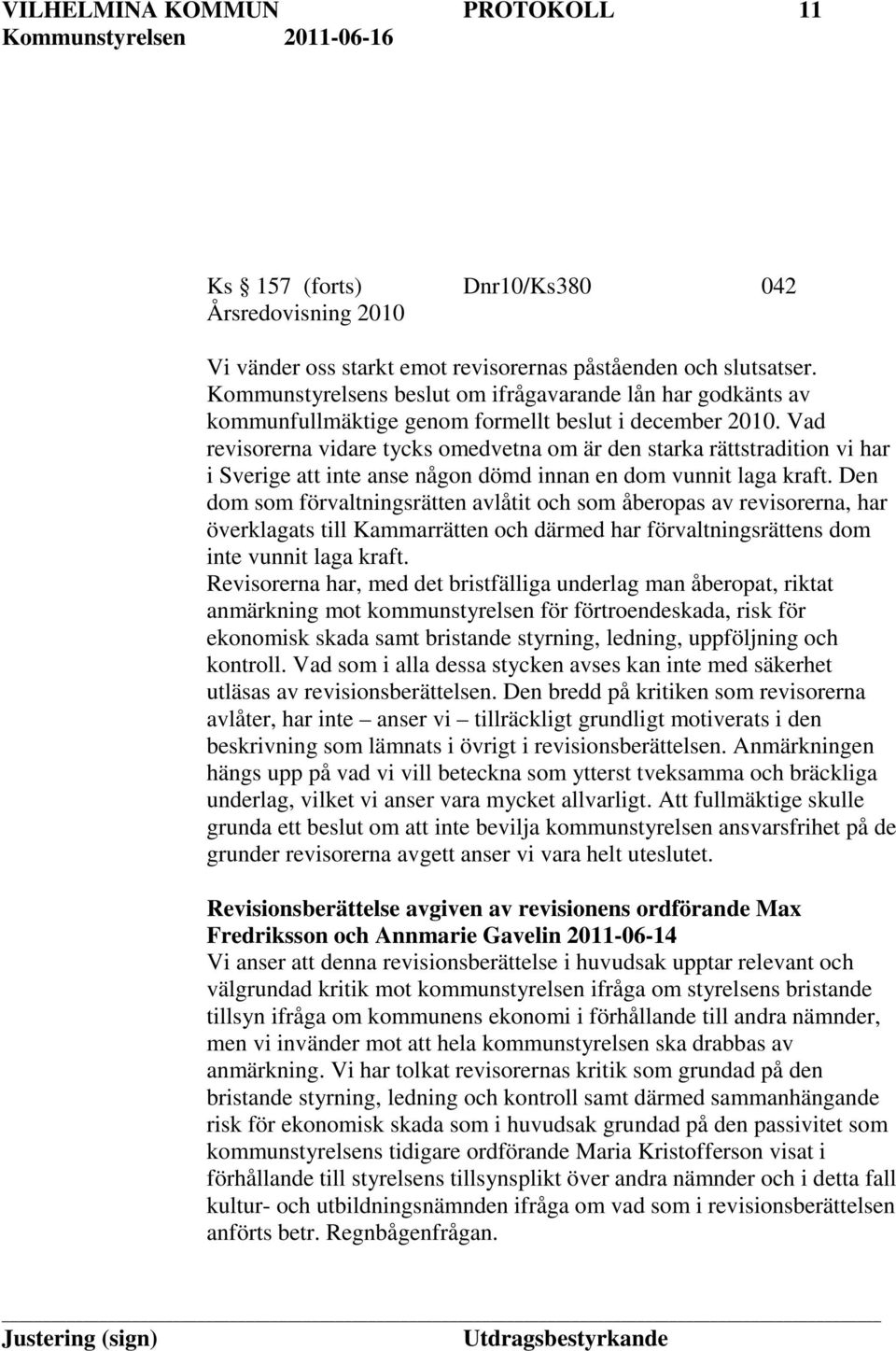 Vad revisorerna vidare tycks omedvetna om är den starka rättstradition vi har i Sverige att inte anse någon dömd innan en dom vunnit laga kraft.