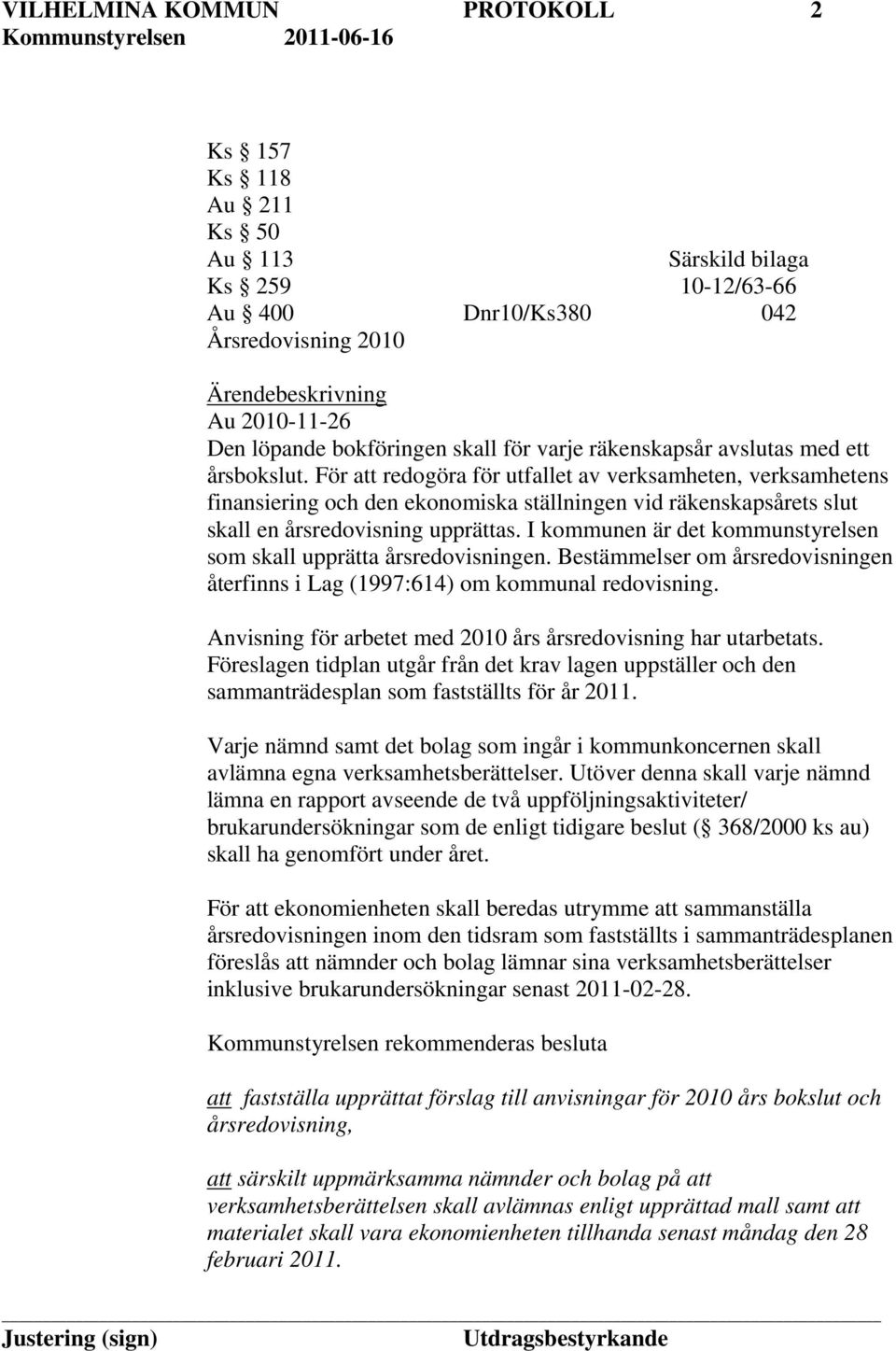 För att redogöra för utfallet av verksamheten, verksamhetens finansiering och den ekonomiska ställningen vid räkenskapsårets slut skall en årsredovisning upprättas.