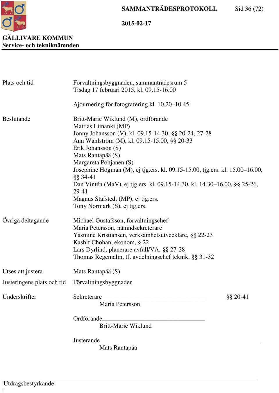 30, 20-24, 27-28 Ann Wahlström (M), kl. 09.15-15.00, 20-33 Erik Johansson (S) Mats Rantapää (S) Margareta Pohjanen (S) Josephine Högman (M), ej tjg.ers. kl. 09.15-15.00, tjg.ers. kl. 15.00 16.