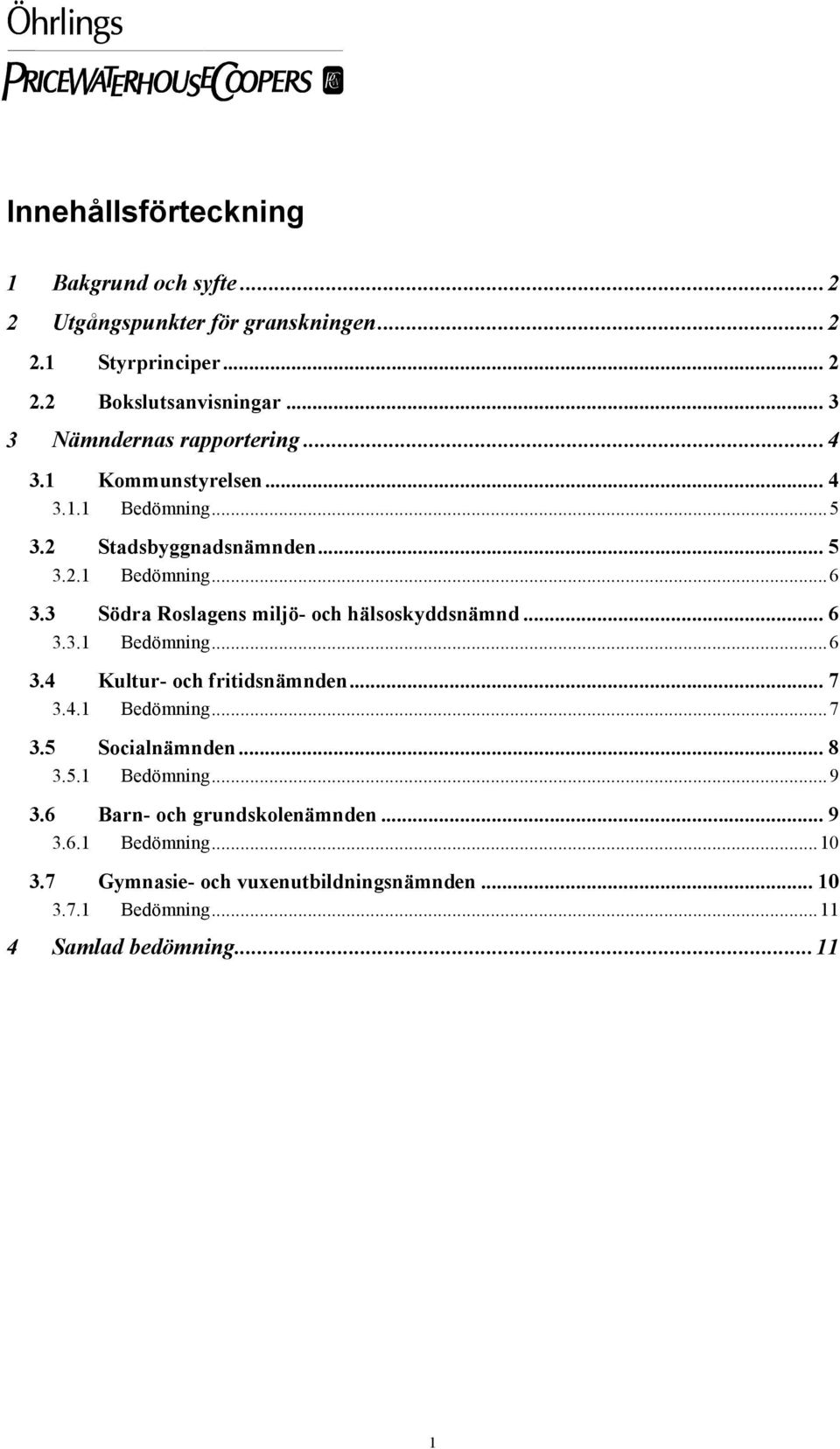 3 Södra Roslagens miljö- och hälsoskyddsnämnd... 6 3.3.1 Bedömning...6 3.4 Kultur- och fritidsnämnden... 7 3.4.1 Bedömning...7 3.5 Socialnämnden.