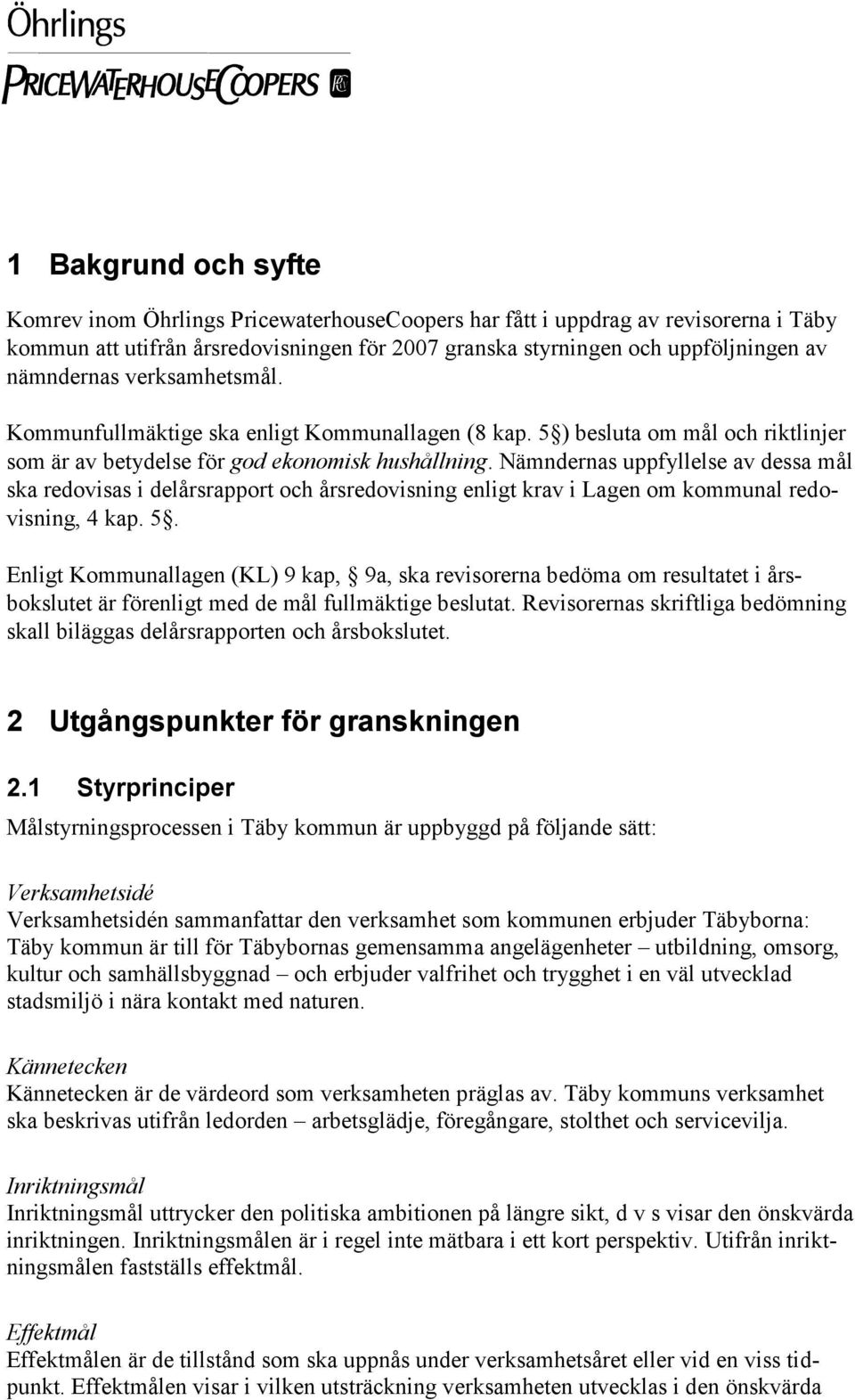 Nämndernas uppfyllelse av dessa mål ska redovisas i delårsrapport och årsredovisning enligt krav i Lagen om kommunal redovisning, 4 kap. 5.