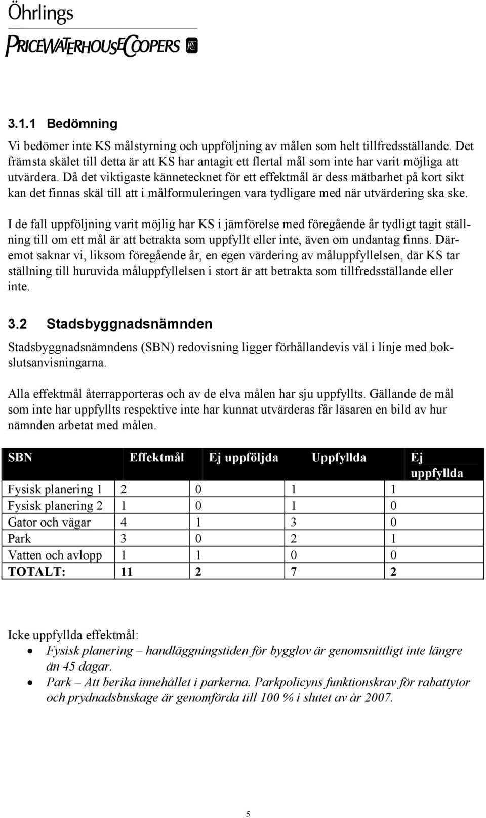 Då det viktigaste kännetecknet för ett effektmål är dess mätbarhet på kort sikt kan det finnas skäl till att i målformuleringen vara tydligare med när utvärdering ska ske.