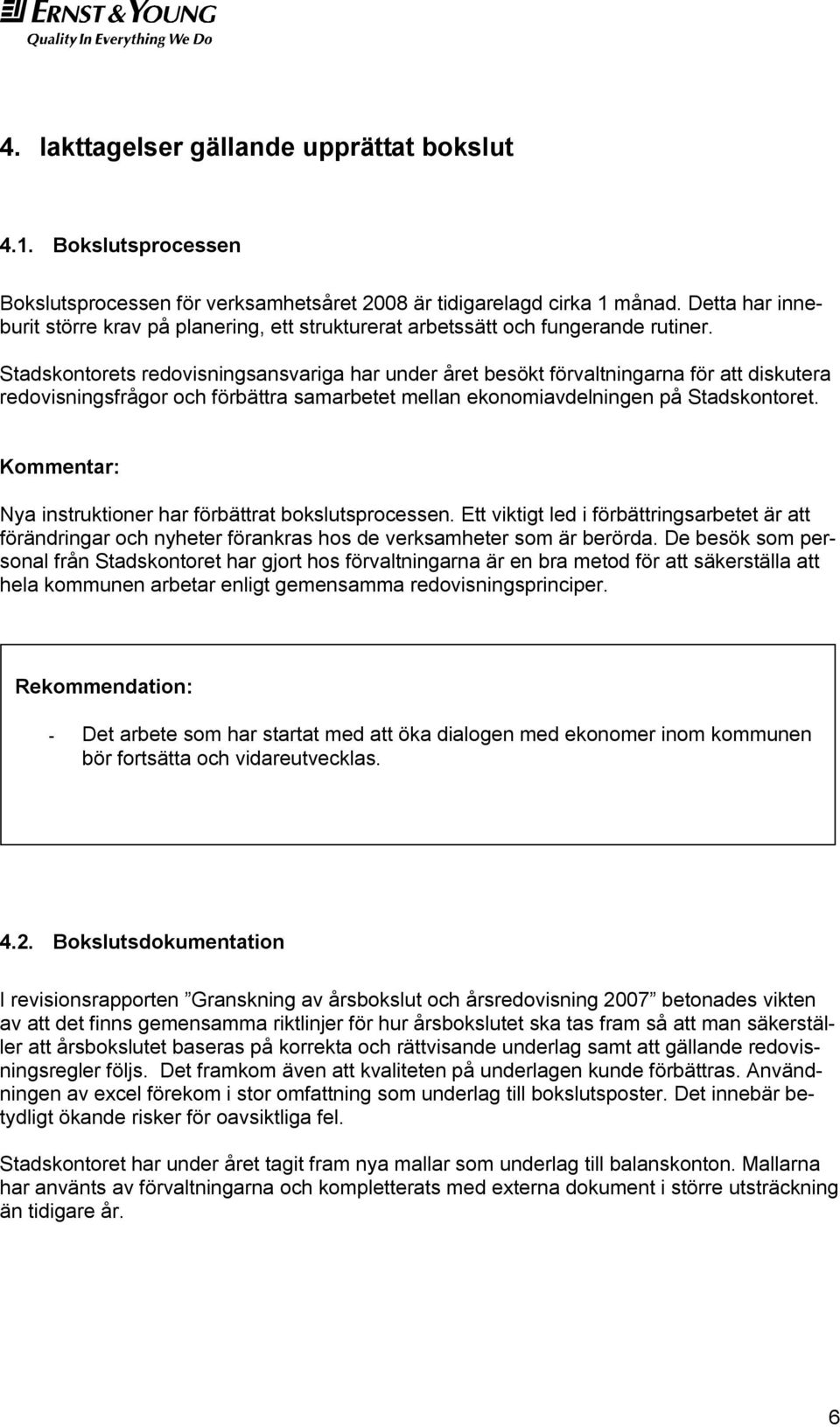 Stadskontorets redovisningsansvariga har under året besökt förvaltningarna för att diskutera redovisningsfrågor och förbättra samarbetet mellan ekonomiavdelningen på Stadskontoret.