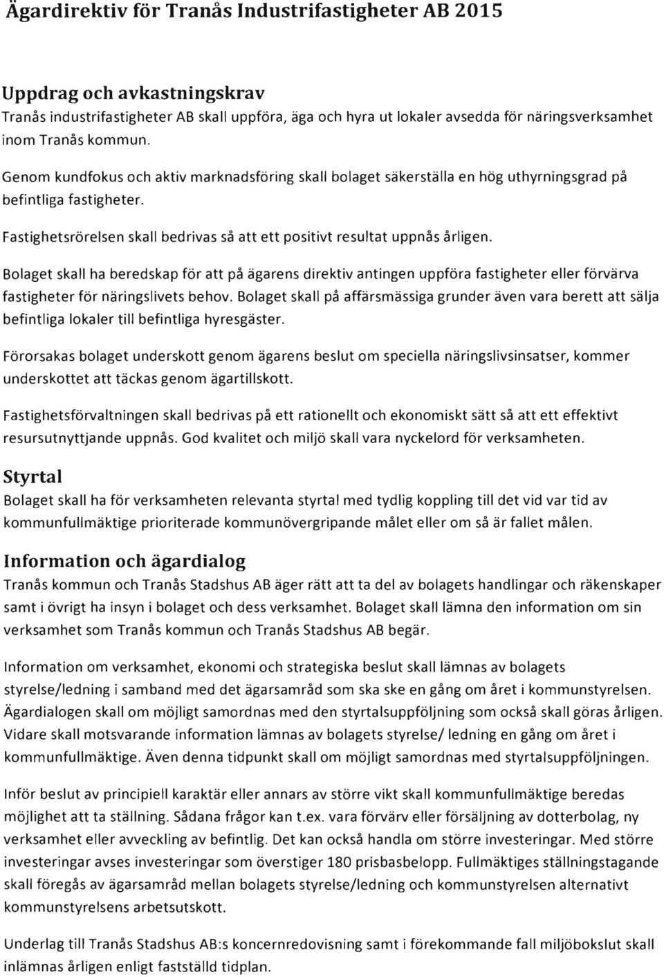 Bolaget skall ha beredskap för att på ägarens direktiv antingen uppföra fastigheter eller förvärva fastigheter för näringslivets behov.