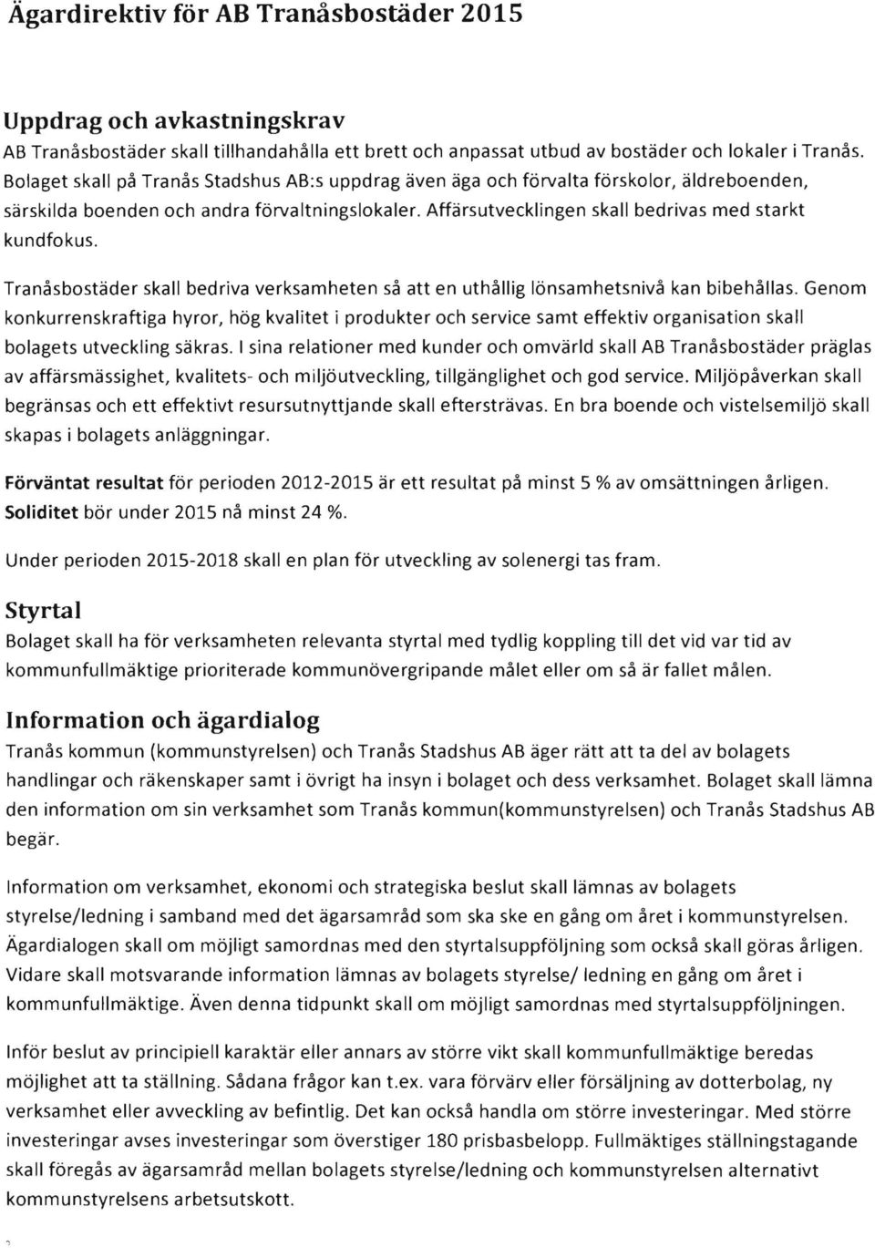 Tranåsbostäder skall bedriva verksamheten så att en uthållig lönsamhetsnivå kan bibehållas.