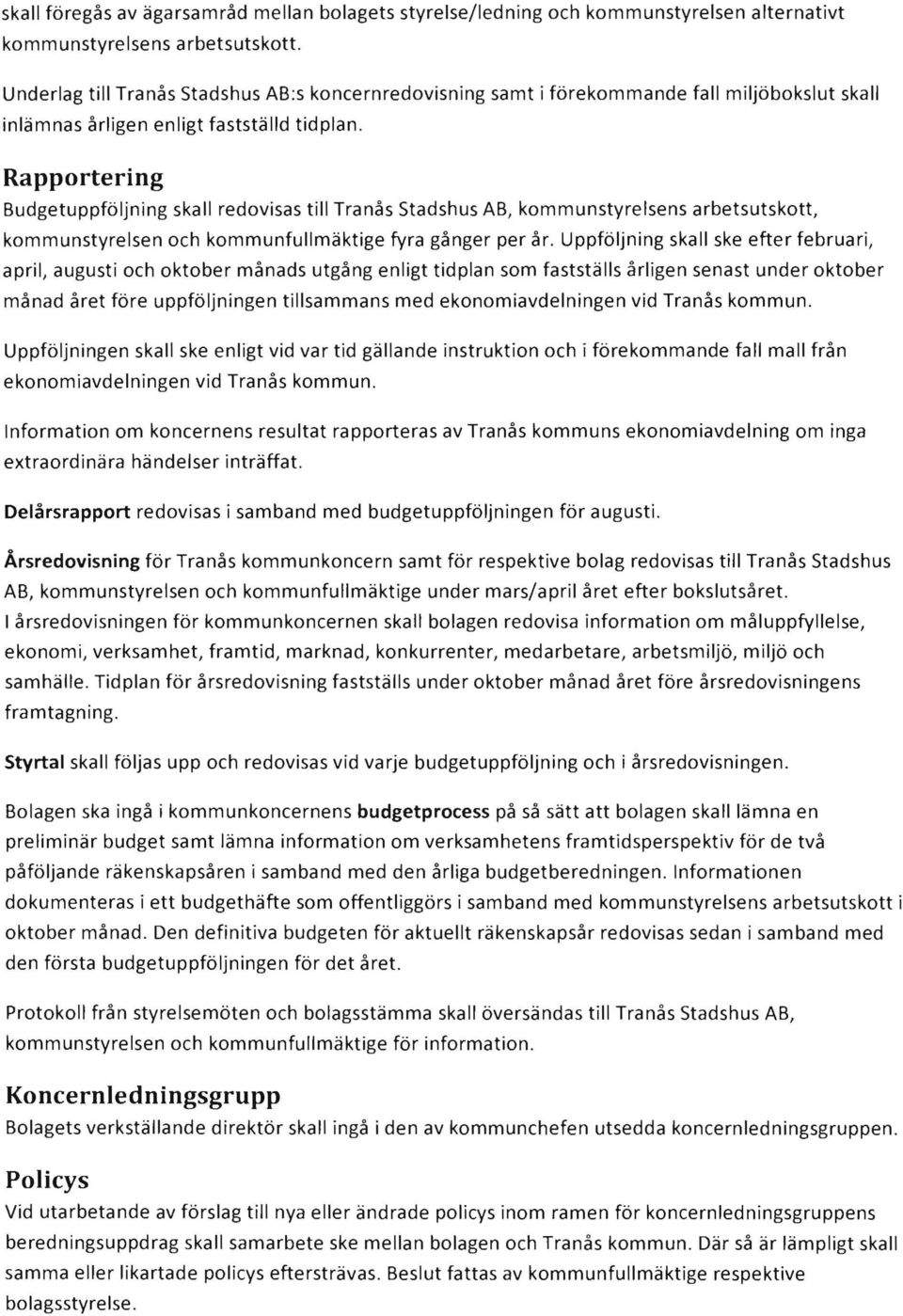 Rapportering Budgetuppföljning skall redovisas till Tranås Stadshus AB, kommunstyrelsens arbetsutskott, kommunstyrelsen och kommunfullmäktige fyra gånger per år.