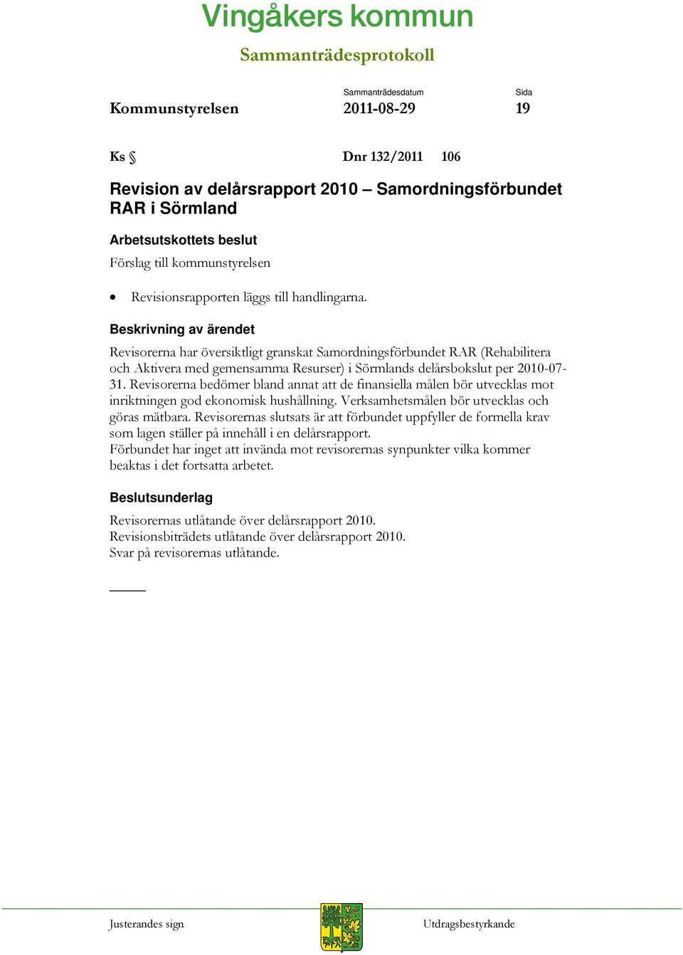 Beskrivning av ärendet Revisorerna har översiktligt granskat Samordningsförbundet RAR (Rehabilitera och Aktivera med gemensamma Resurser) i Sörmlands delårsbokslut per 2010-07- 31.