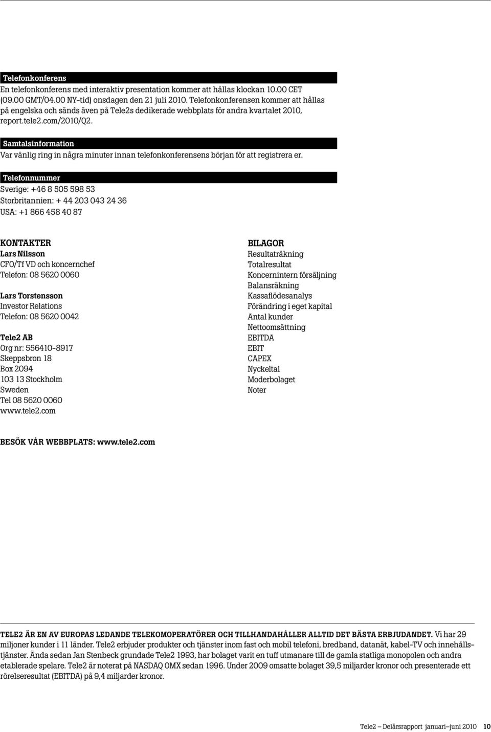 Samtalsinformation Var vänlig ring in några minuter innan telefonkonferensens början för att registrera er.