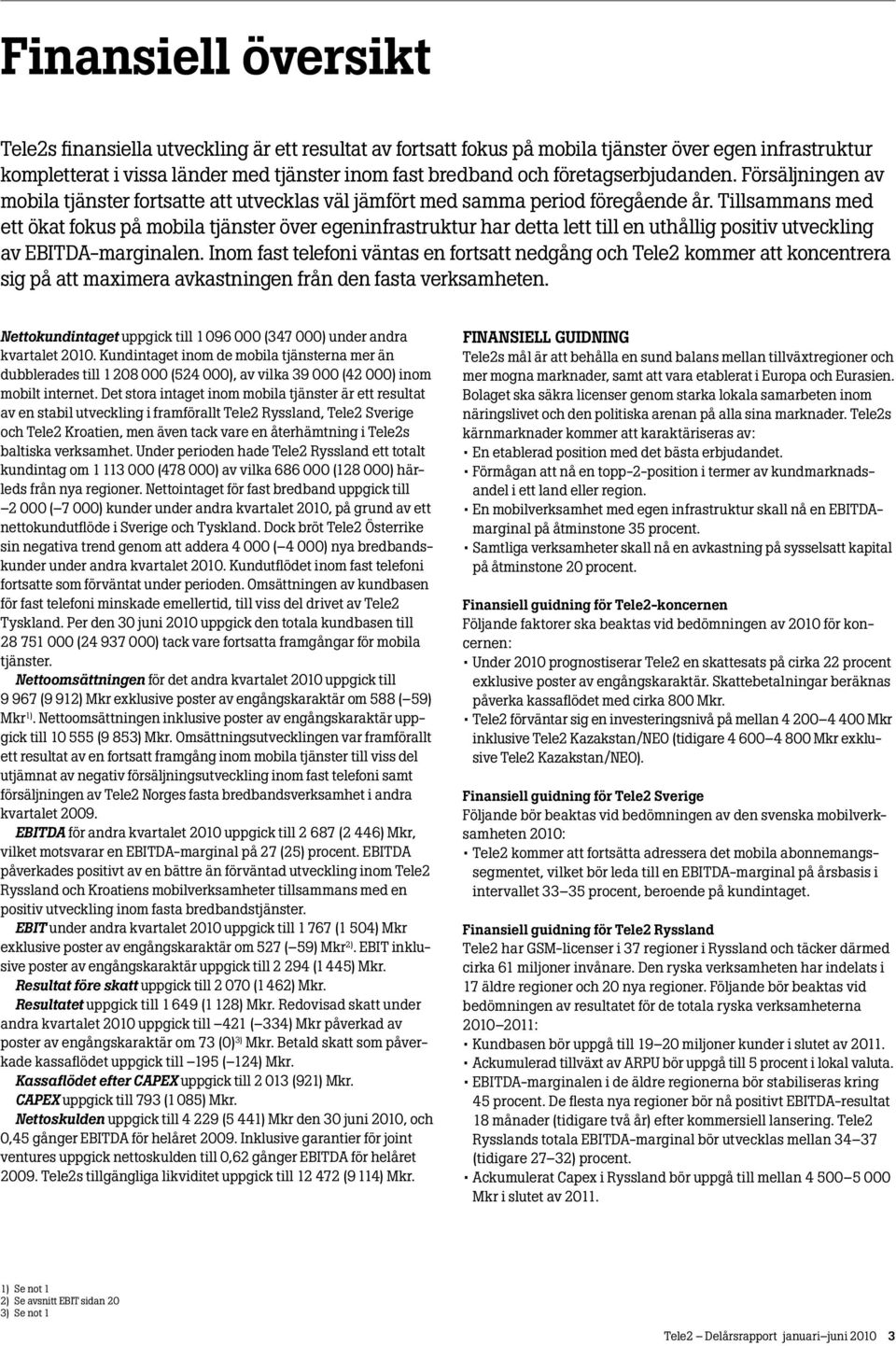 Tillsammans med ett ökat fokus på mobila tjänster över egeninfrastruktur har detta lett till en uthållig positiv utveckling av EBITDA-marginalen.