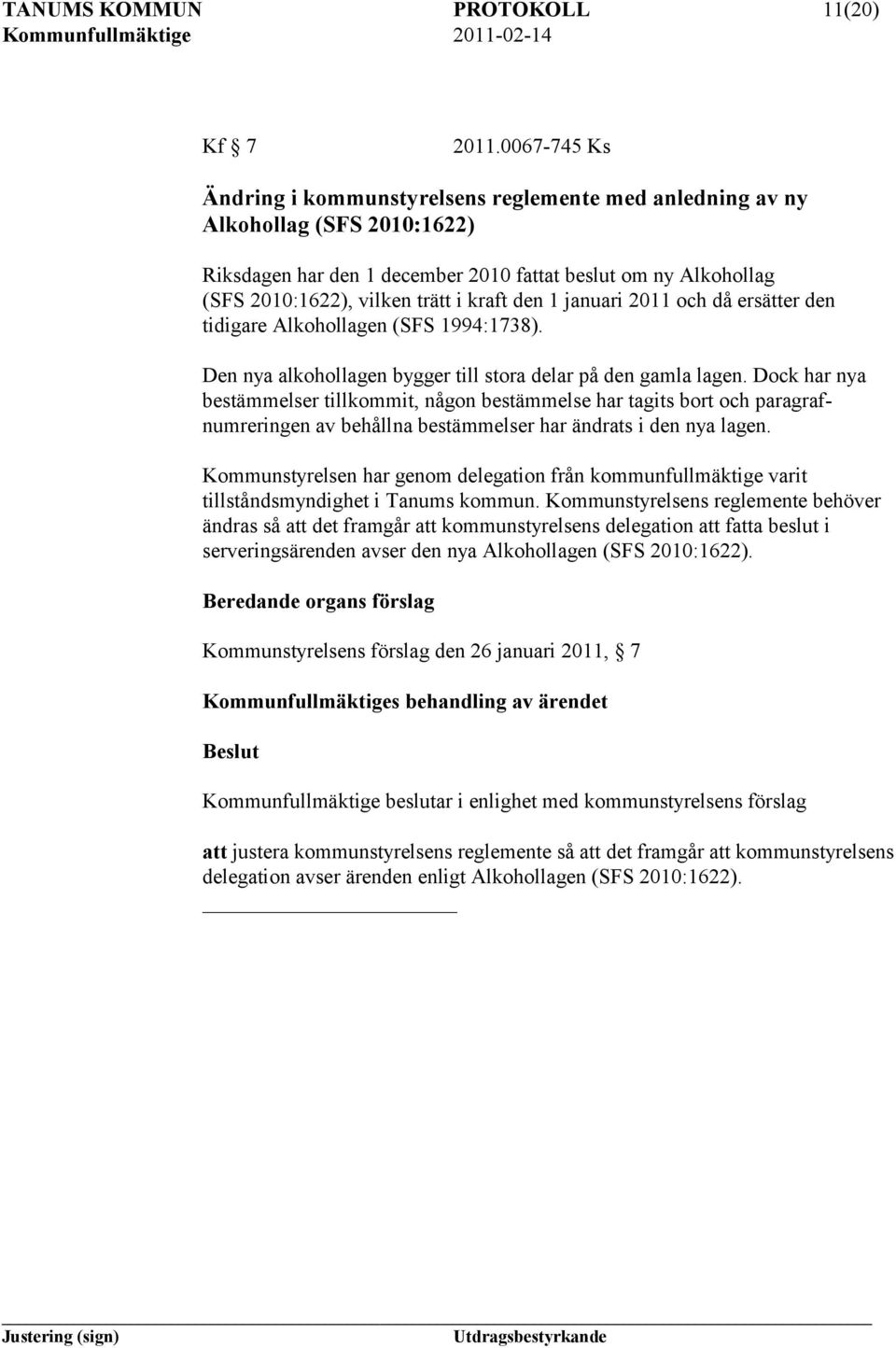 den 1 januari 2011 och då ersätter den tidigare Alkohollagen (SFS 1994:1738). Den nya alkohollagen bygger till stora delar på den gamla lagen.