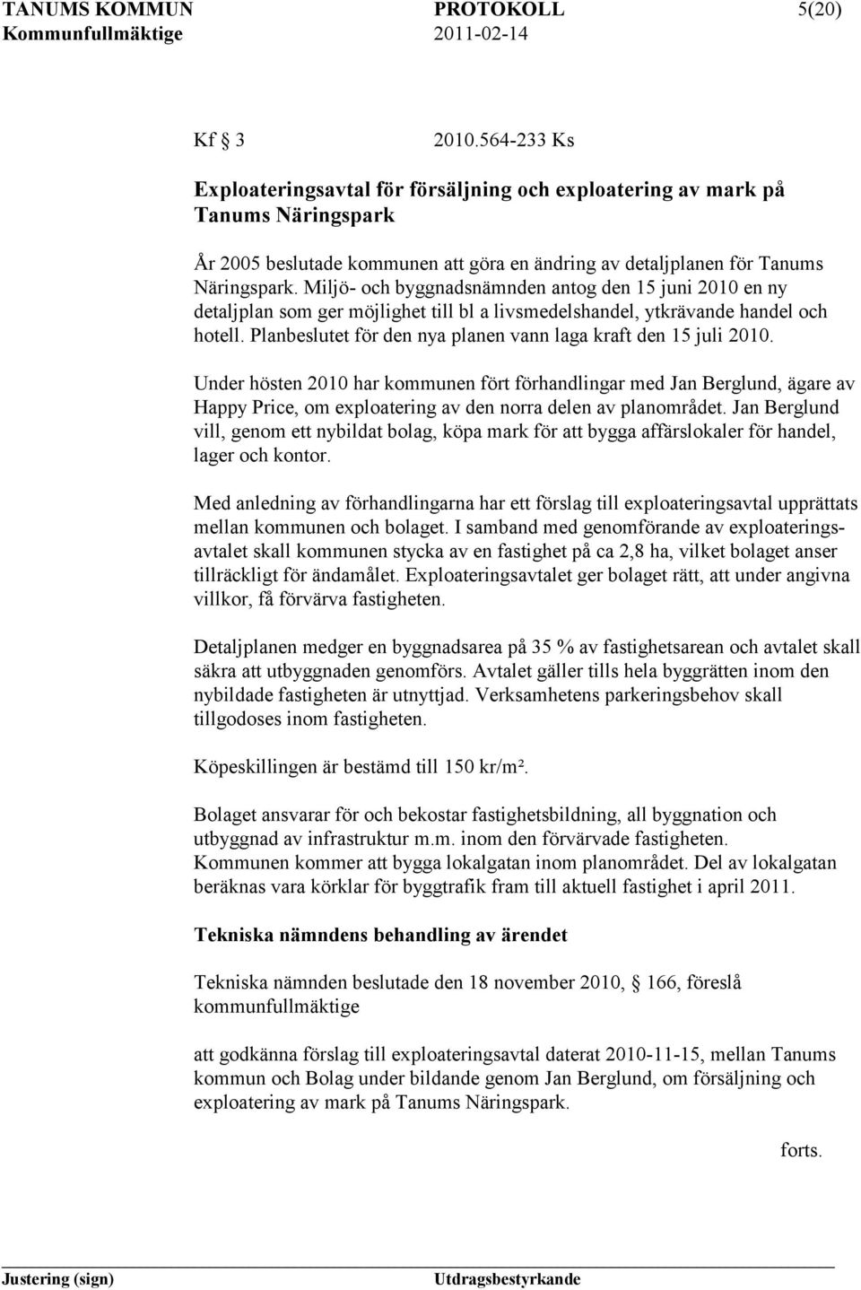 Miljö- och byggnadsnämnden antog den 15 juni 2010 en ny detaljplan som ger möjlighet till bl a livsmedelshandel, ytkrävande handel och hotell.