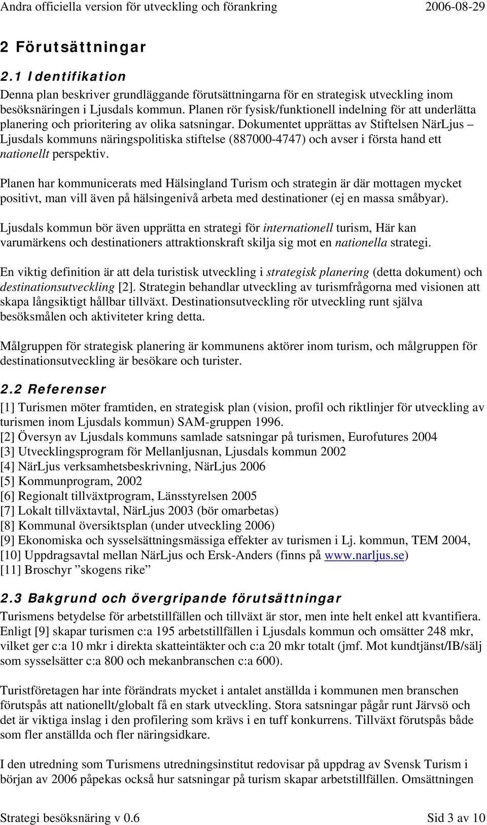 Dokumentet upprättas av Stiftelsen NärLjus Ljusdals kommuns näringspolitiska stiftelse (887000-4747) och avser i första hand ett nationellt perspektiv.