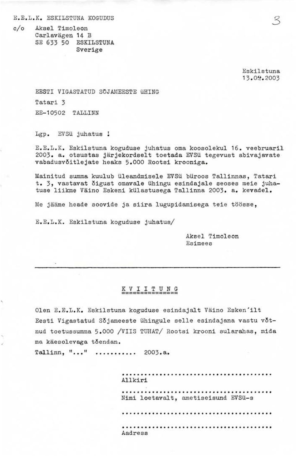 3, vastavat õigust omavale ühingu esindajale seoses meie juhatuse liikme Väino Eskeni külastusega Tallinna 2003. a. kevadel. Me jääme heade soovide ja siira lugupidamisega teie töösse, E.E.L.K.