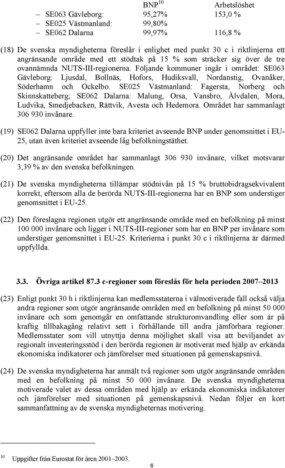 Följande kommuner ingår i området: SE063 Gävleborg: Ljusdal, Bollnäs, Hofors, Hudiksvall, Nordanstig, Ovanåker, Söderhamn och Ockelbo.