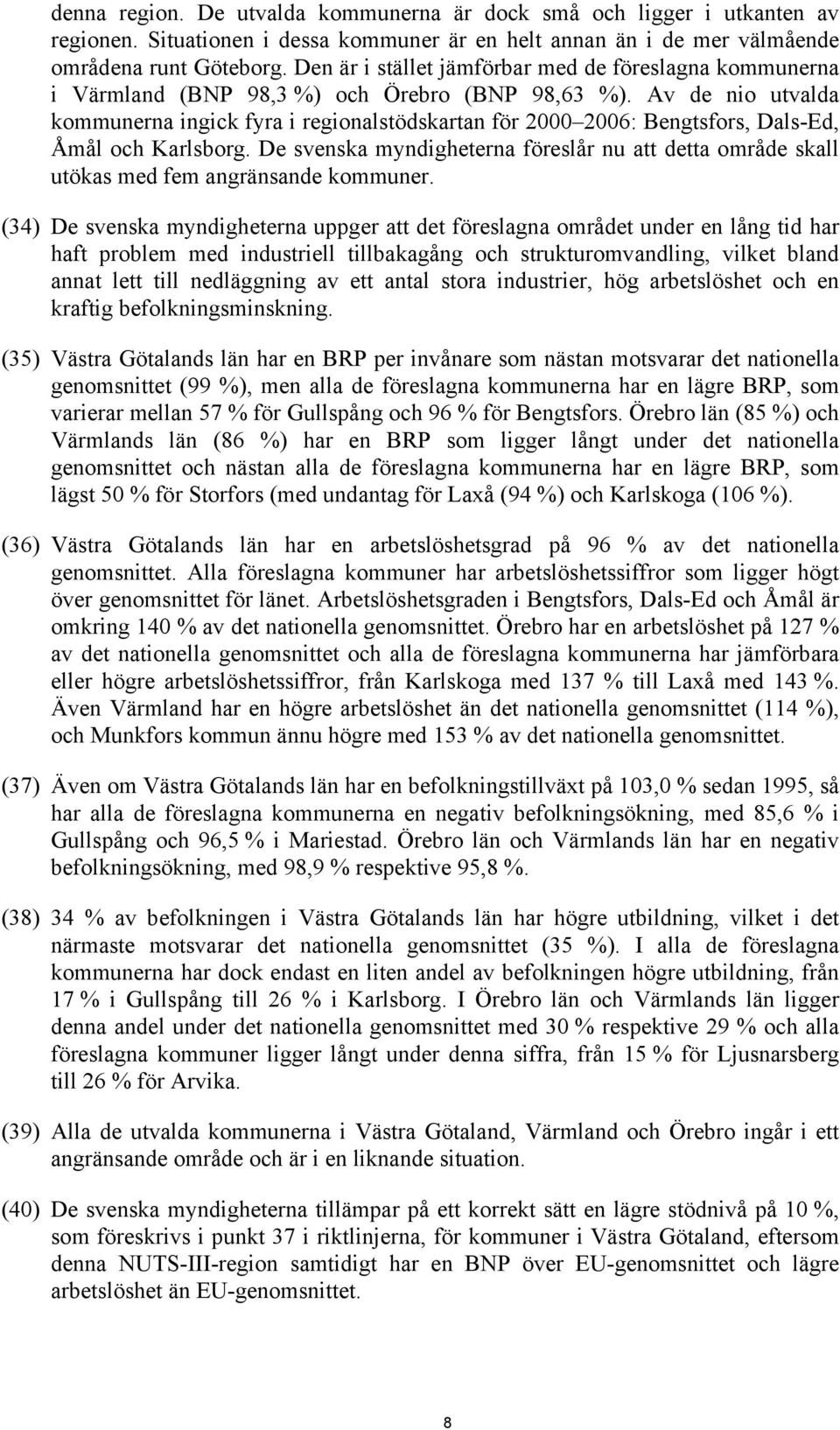 Av de nio utvalda kommunerna ingick fyra i regionalstödskartan för 2000 2006: Bengtsfors, Dals-Ed, Åmål och Karlsborg.