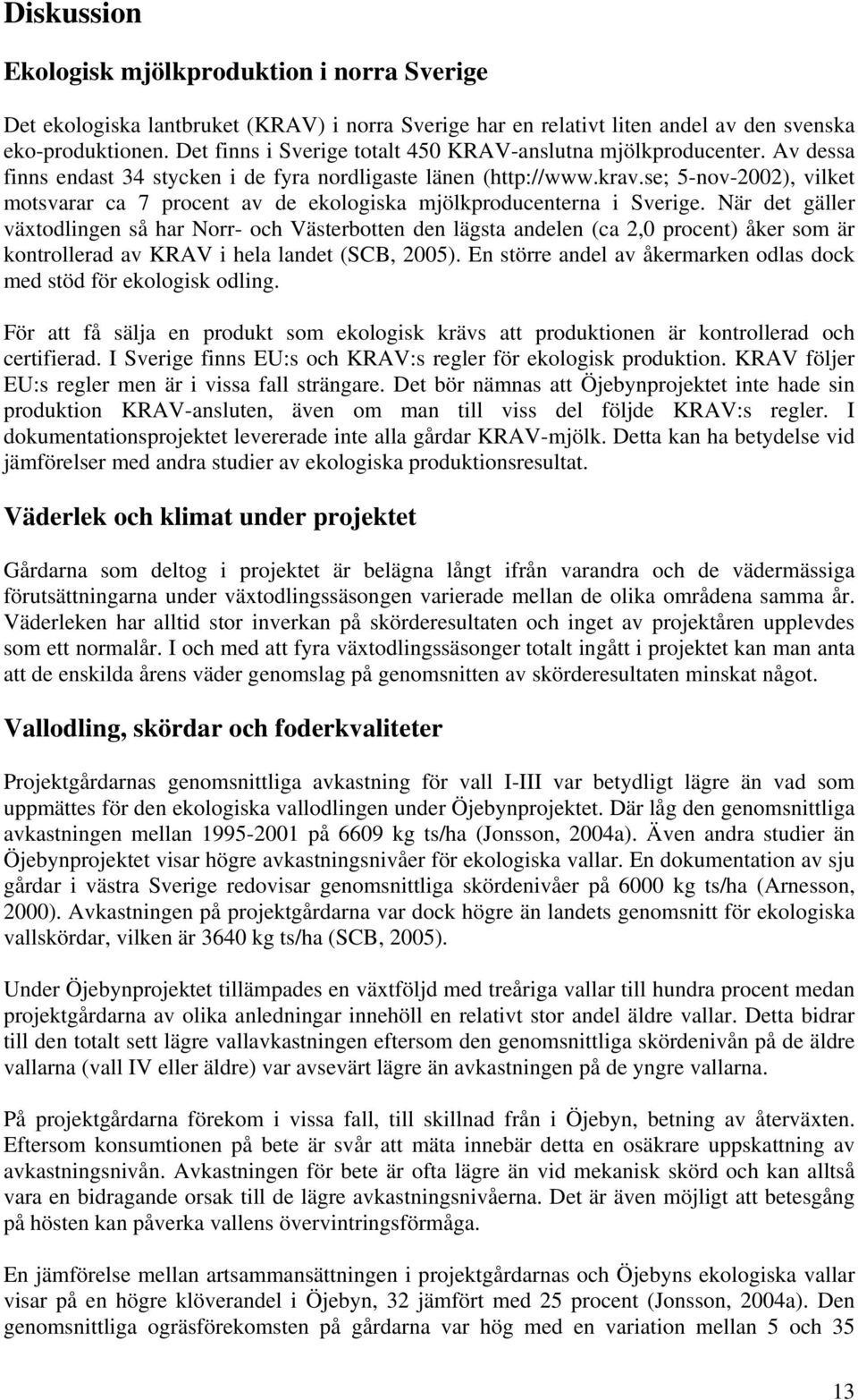 se; 5-nov-2002), vilket motsvarar ca 7 procent av de ekologiska mjölkproducenterna i Sverige.