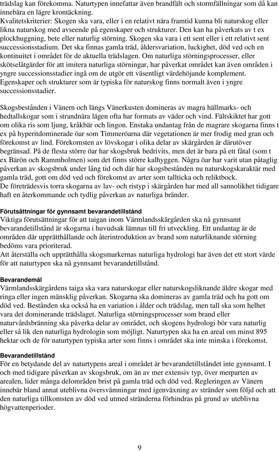 Den kan ha påverkats av t ex plockhuggning, bete eller naturlig störning. Skogen ska vara i ett sent eller i ett relativt sent successionsstadium.