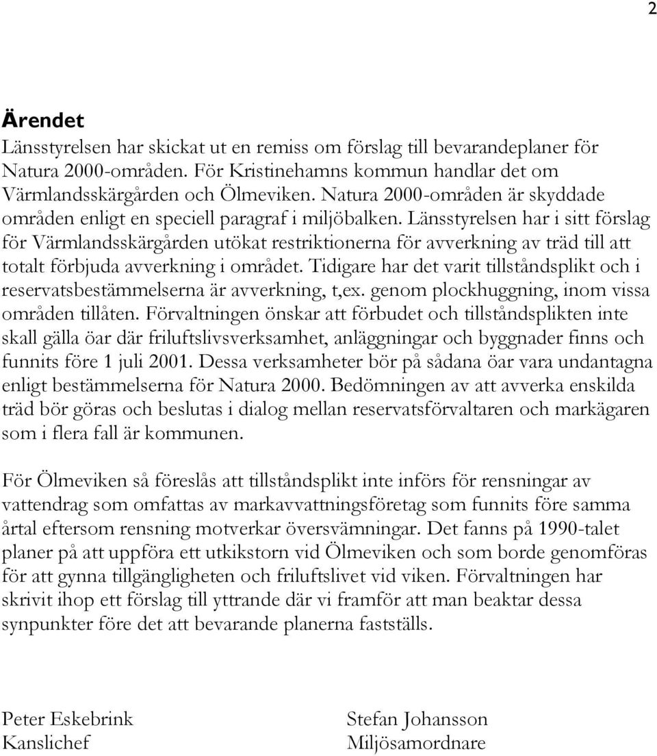 Länsstyrelsen har i sitt förslag för Värmlandsskärgården utökat restriktionerna för avverkning av träd till att totalt förbjuda avverkning i området.
