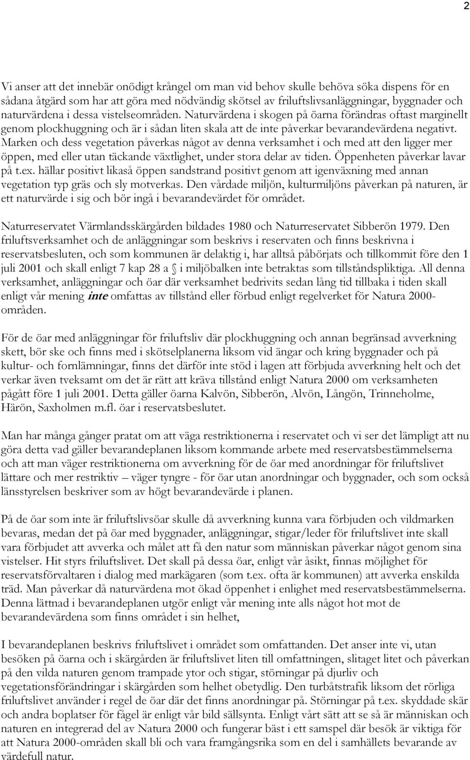 Marken och dess vegetation påverkas något av denna verksamhet i och med att den ligger mer öppen, med eller utan täckande växtlighet, under stora delar av tiden. Öppenheten påverkar lavar på t.ex.