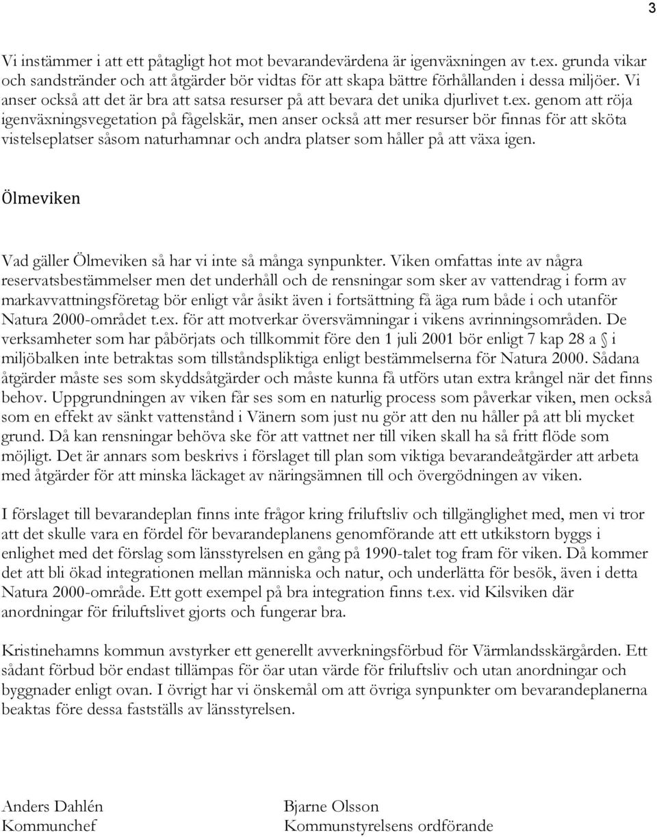 genom att röja igenväxningsvegetation på fågelskär, men anser också att mer resurser bör finnas för att sköta vistelseplatser såsom naturhamnar och andra platser som håller på att växa igen.