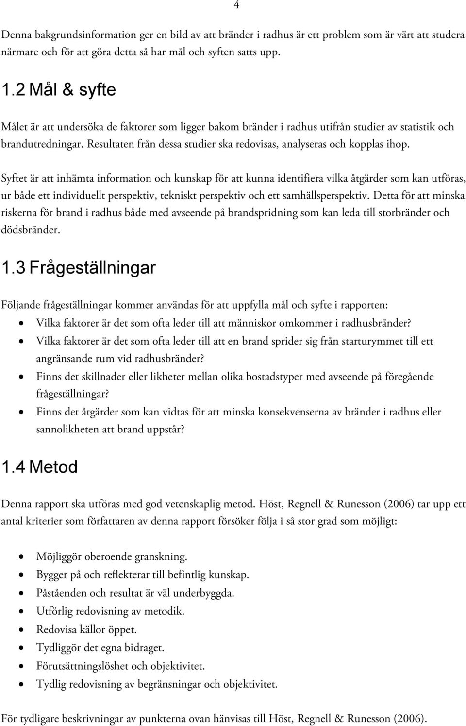 Resultaten från dessa studier ska redovisas, analyseras och kopplas ihop.