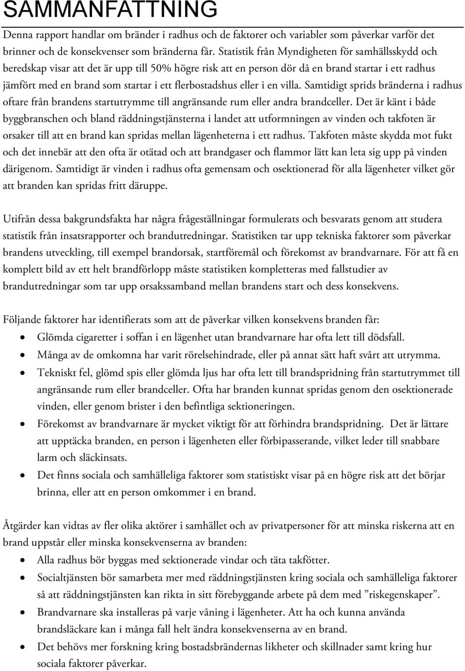 flerbostadshus eller i en villa. Samtidigt sprids bränderna i radhus oftare från brandens startutrymme till angränsande rum eller andra brandceller.