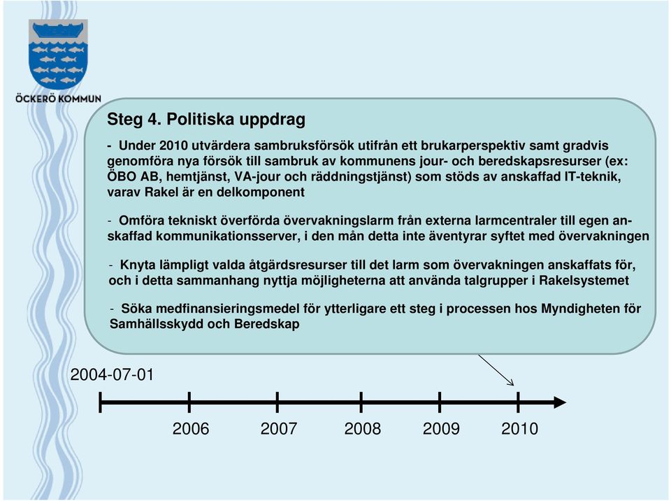 VA-jour och räddningstjänst) som stöds av anskaffad IT-teknik, varav Rakel är en delkomponent - Omföra tekniskt överförda övervakningslarm från externa larmcentraler till egen anskaffad