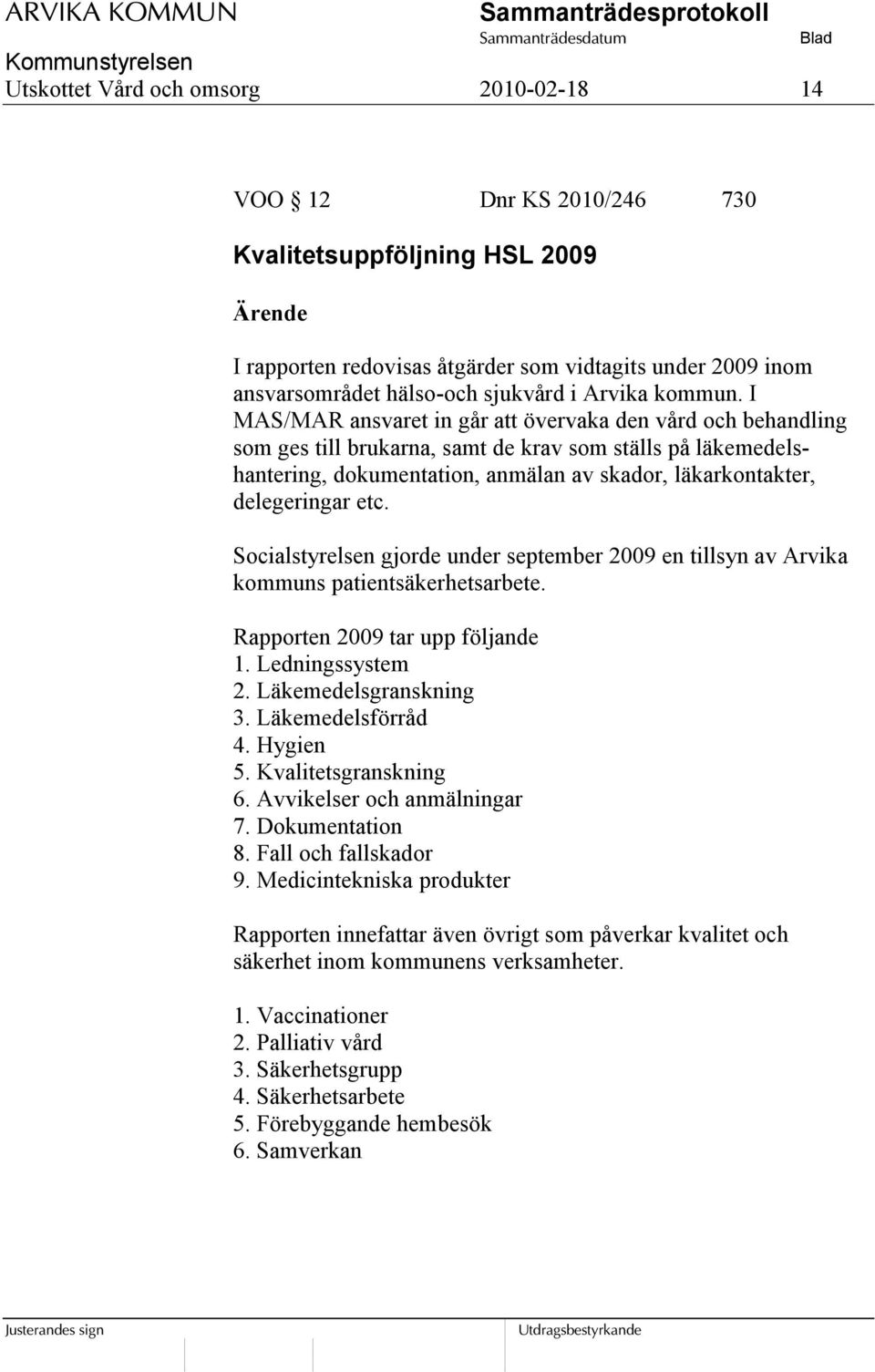 I MAS/MAR ansvaret in går att övervaka den vård och behandling som ges till brukarna, samt de krav som ställs på läkemedelshantering, dokumentation, anmälan av skador, läkarkontakter, delegeringar
