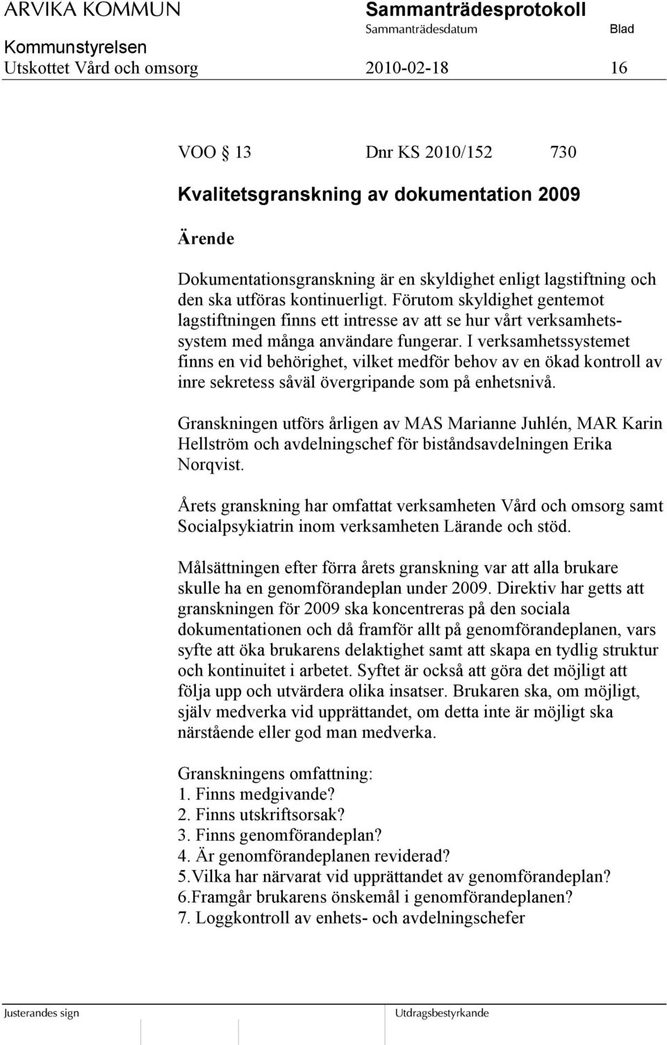 I verksamhetssystemet finns en vid behörighet, vilket medför behov av en ökad kontroll av inre sekretess såväl övergripande som på enhetsnivå.