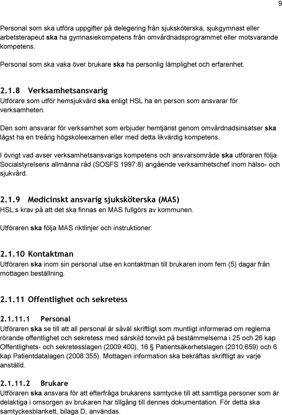 Den som ansvarar för verksamhet som erbjuder hemtjänst genom omvårdnadsinsatser ska lägst ha en treårig högskoleexamen eller med detta likvärdig kompetens.