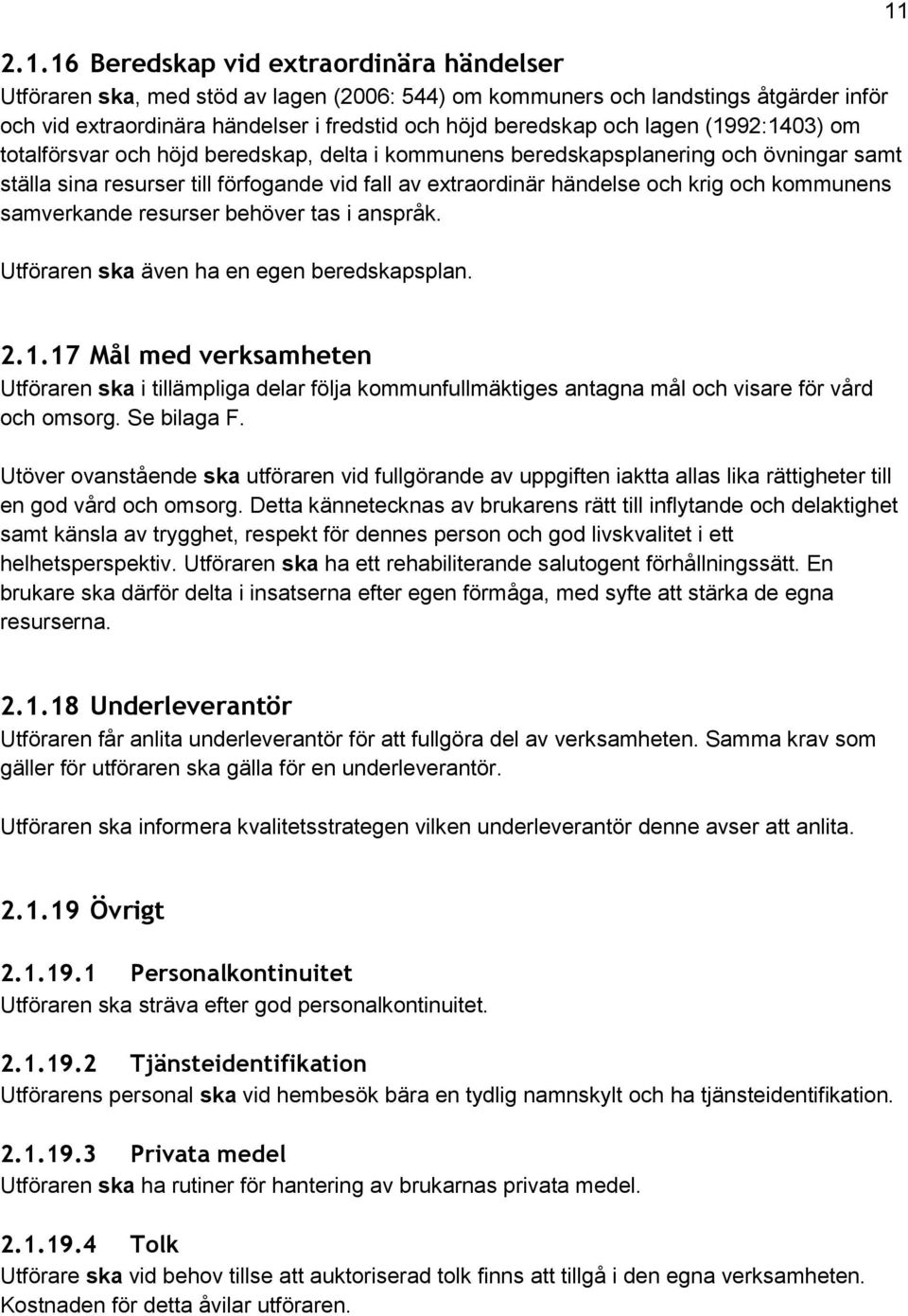 kommunens samverkande resurser behöver tas i anspråk. Utföraren ska även ha en egen beredskapsplan. 11
